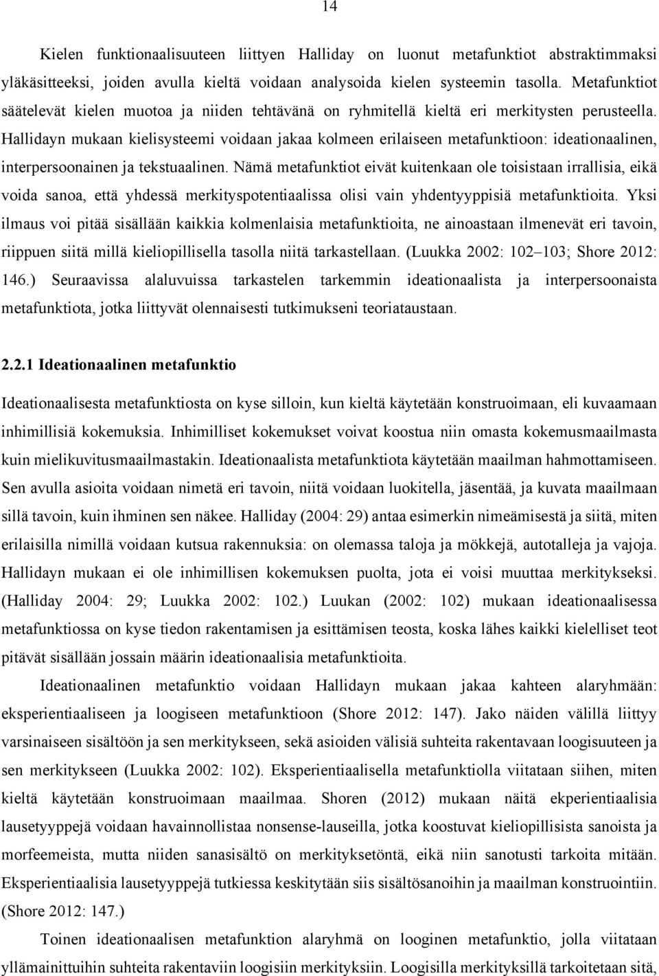 Hallidayn mukaan kielisysteemi voidaan jakaa kolmeen erilaiseen metafunktioon: ideationaalinen, interpersoonainen ja tekstuaalinen.