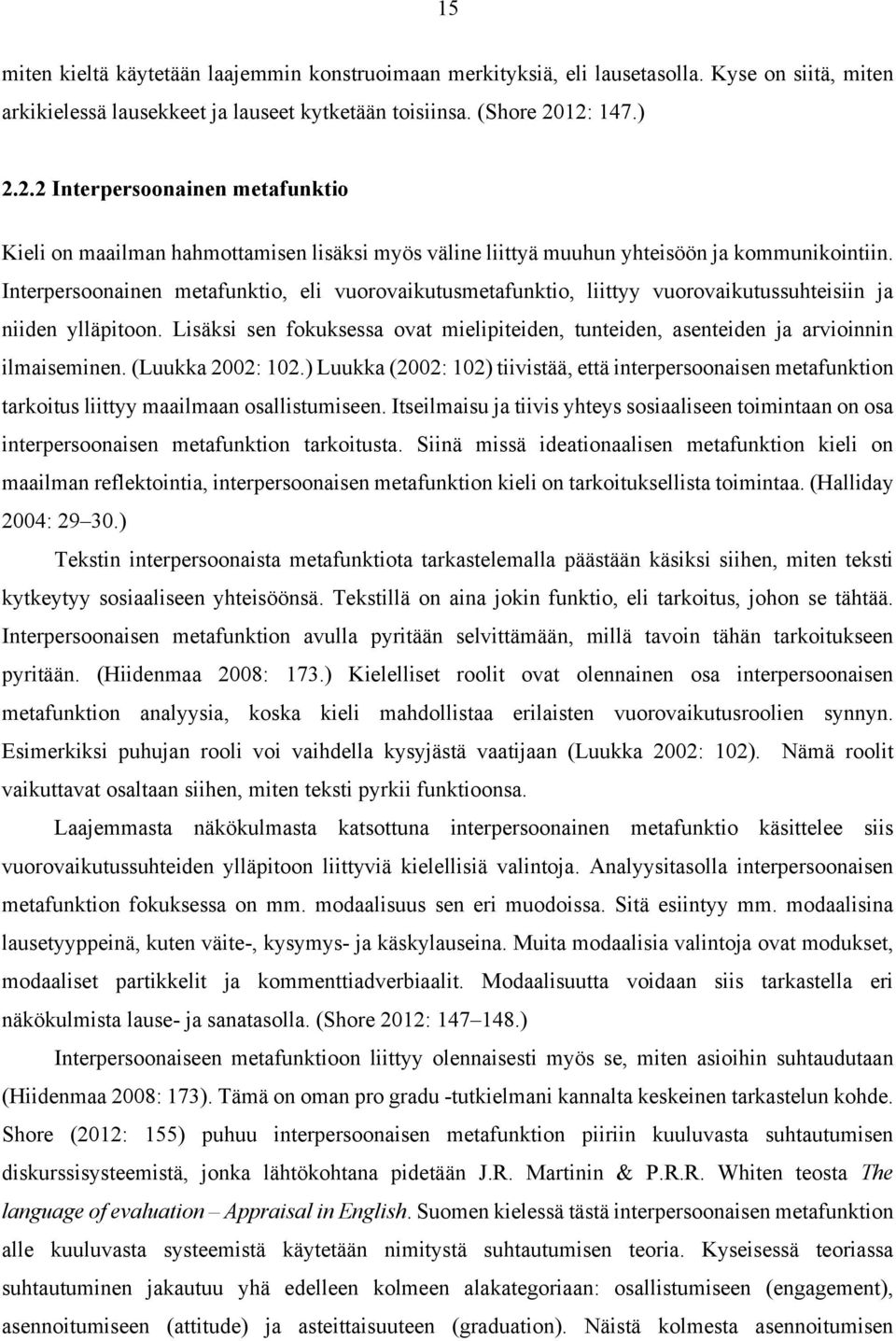 Interpersoonainen metafunktio, eli vuorovaikutusmetafunktio, liittyy vuorovaikutussuhteisiin ja niiden ylläpitoon.