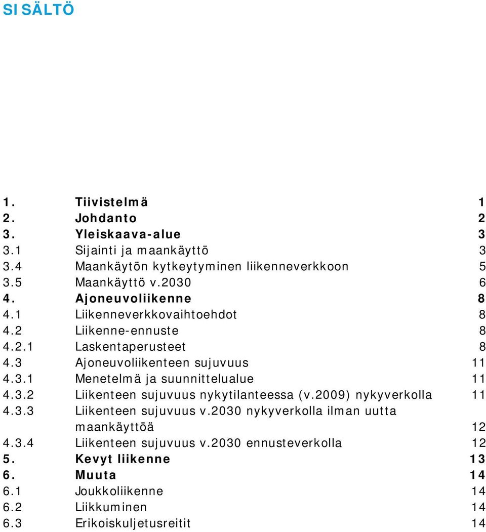 3.2 Liikenteen sujuvuus nykytilanteessa (v.2009) nykyverkolla 11 4.3.3 Liikenteen sujuvuus v.2030 nykyverkolla ilman uutta maankäyttöä 12 4.3.4 Liikenteen sujuvuus v.