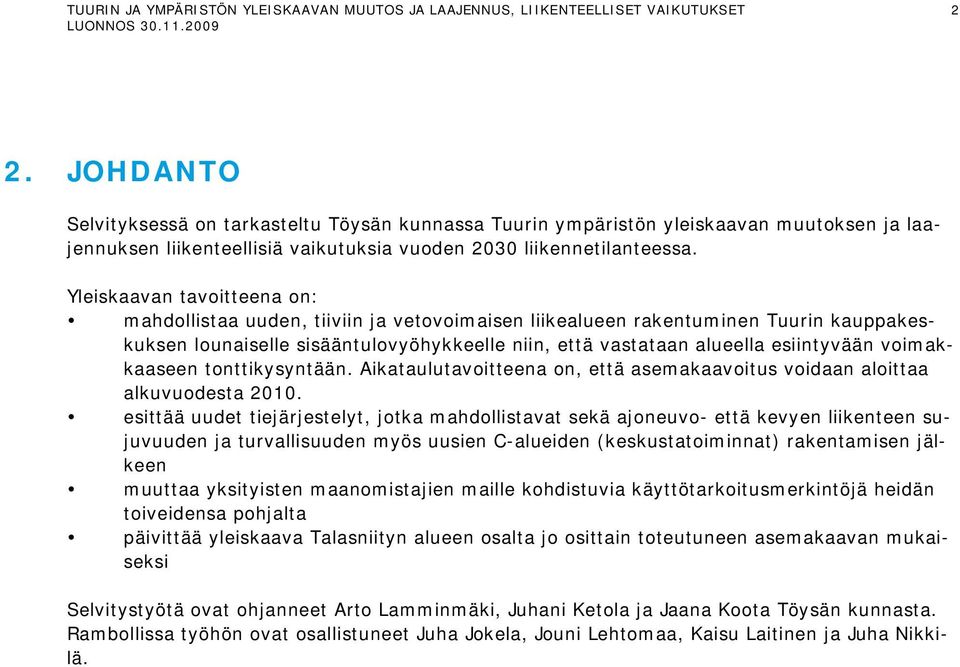 voimakkaaseen tonttikysyntään. Aikataulutavoitteena on, että asemakaavoitus voidaan aloittaa alkuvuodesta 2010.