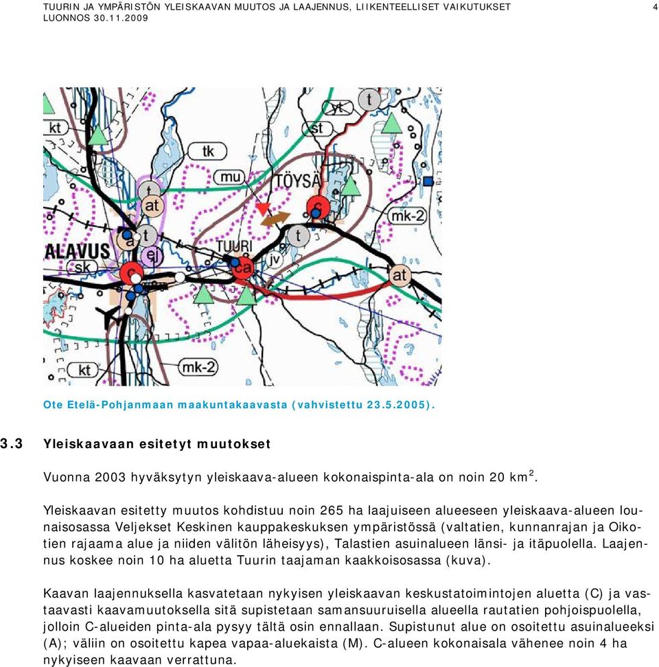 ja niiden välitön läheisyys), Talastien asuinalueen länsi- ja itäpuolella. Laajennus koskee noin 10 ha aluetta Tuurin taajaman kaakkoisosassa (kuva).