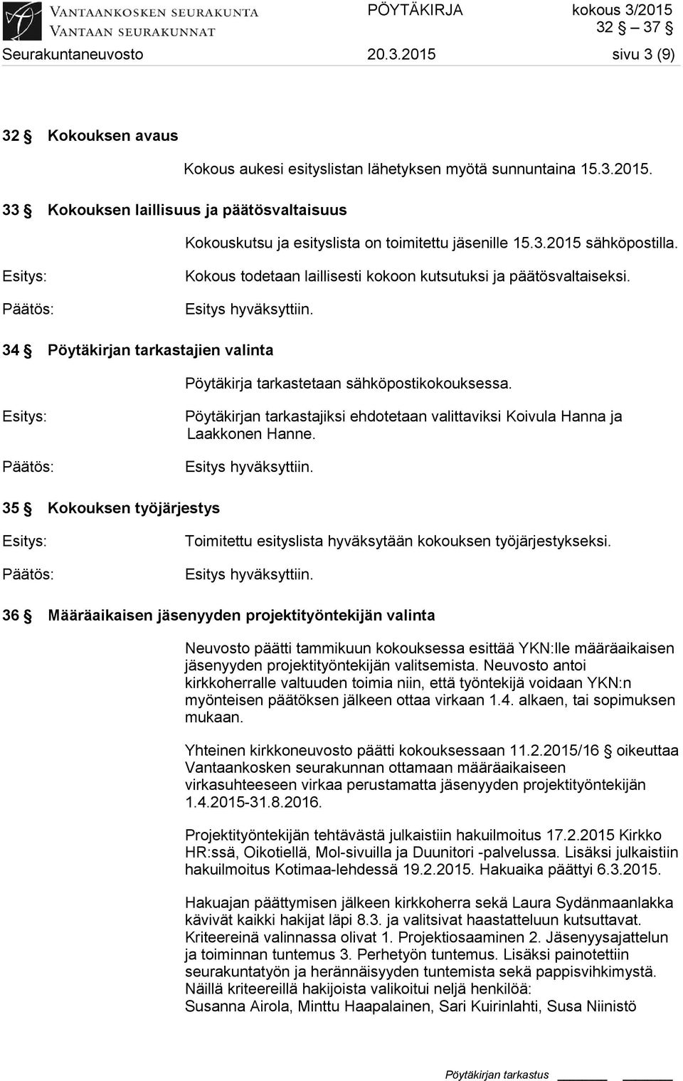 34 Pöytäkirjan tarkastajien valinta Pöytäkirja tarkastetaan sähköpostikokouksessa. Esitys: Päätös: Pöytäkirjan tarkastajiksi ehdotetaan valittaviksi Koivula Hanna ja Laakkonen Hanne.