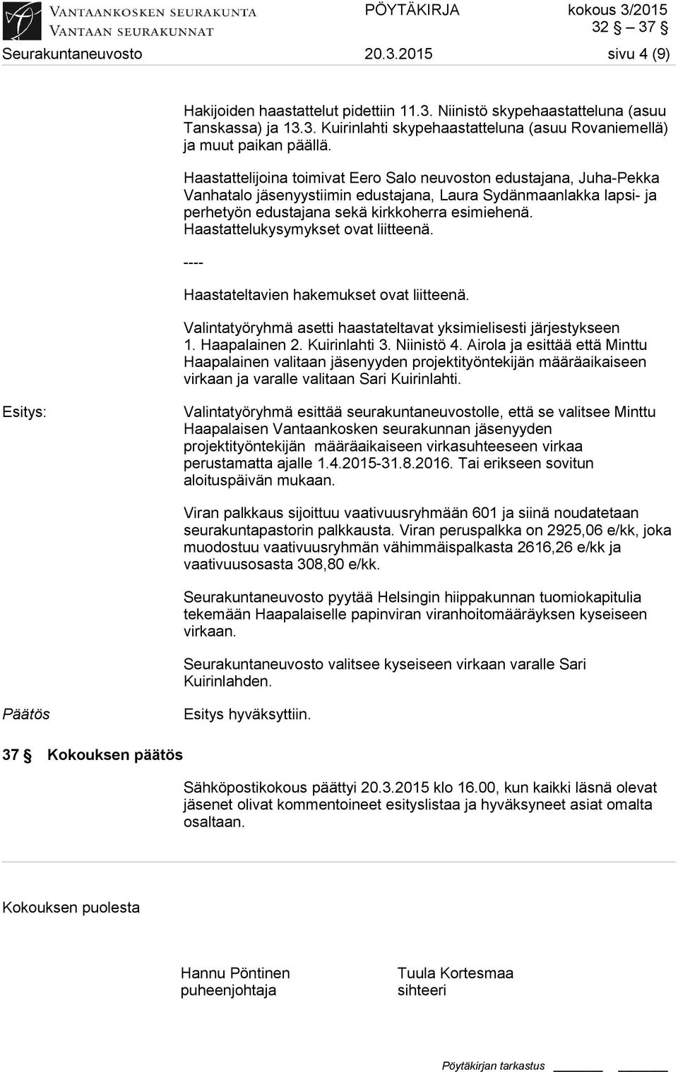 Haastattelukysymykset ovat liitteenä. ---- Haastateltavien hakemukset ovat liitteenä. Valintatyöryhmä asetti haastateltavat yksimielisesti järjestykseen 1. Haapalainen 2. Kuirinlahti 3. Niinistö 4.