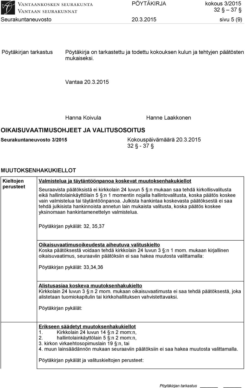 kirkollisvalitusta eikä hallintolainkäyttölain 5 :n 1 momentin nojalla hallintovalitusta, koska päätös koskee vain valmistelua tai täytäntöönpanoa.