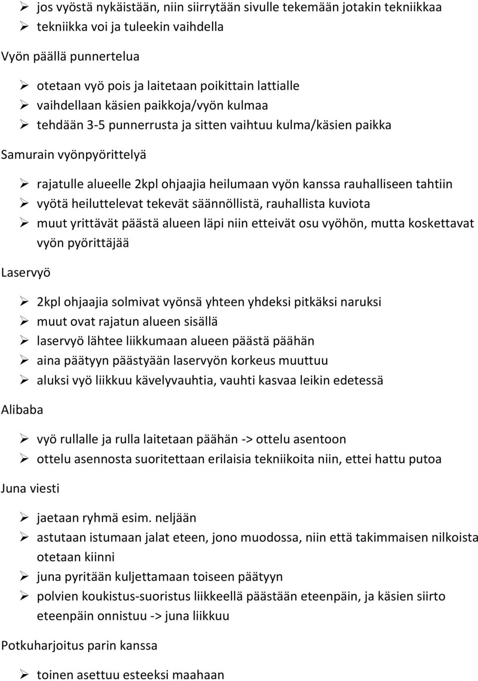 heiluttelevat tekevät säännöllistä, rauhallista kuviota muut yrittävät päästä alueen läpi niin etteivät osu vyöhön, mutta koskettavat vyön pyörittäjää Laservyö 2kpl ohjaajia solmivat vyönsä yhteen