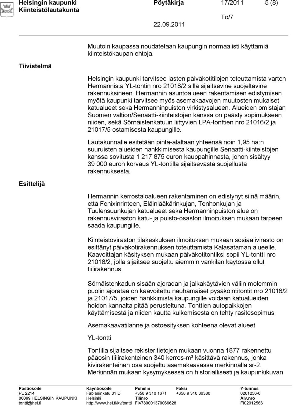 Hermannin asuntoalueen rakentamisen edistymisen myötä kaupunki tarvitsee myös asemakaavojen muutosten mukaiset katualueet sekä Hermanninpuiston virkistysalueen.