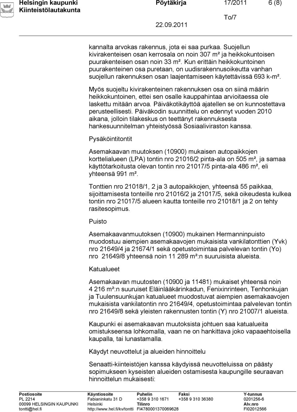 Myös suojeltu kivirakenteinen rakennuksen osa on siinä määrin heikkokuntoinen, ettei sen osalle kauppahintaa arvioitaessa ole laskettu mitään arvoa.