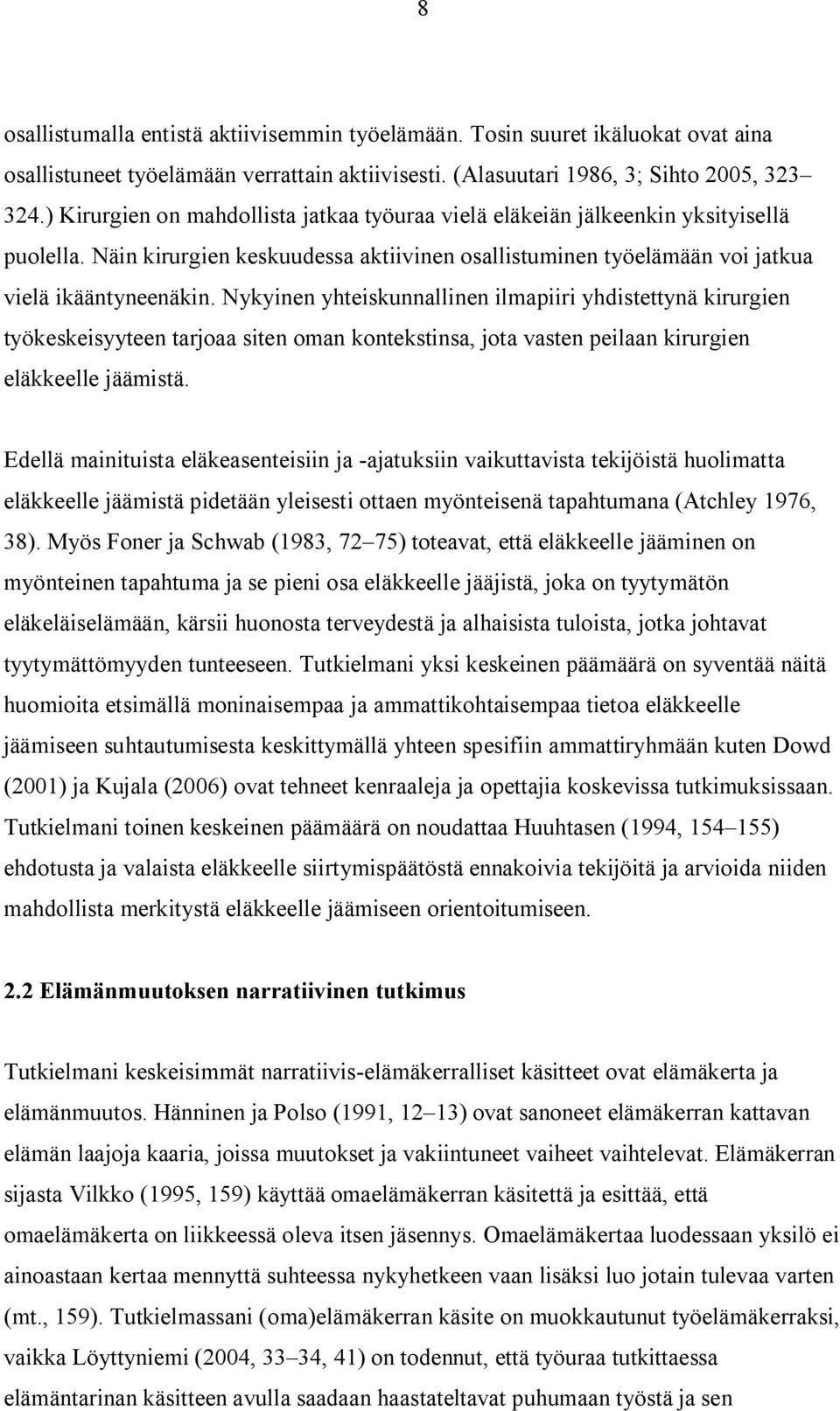 Nykyinen yhteiskunnallinen ilmapiiri yhdistettynä kirurgien työkeskeisyyteen tarjoaa siten oman kontekstinsa, jota vasten peilaan kirurgien eläkkeelle jäämistä.