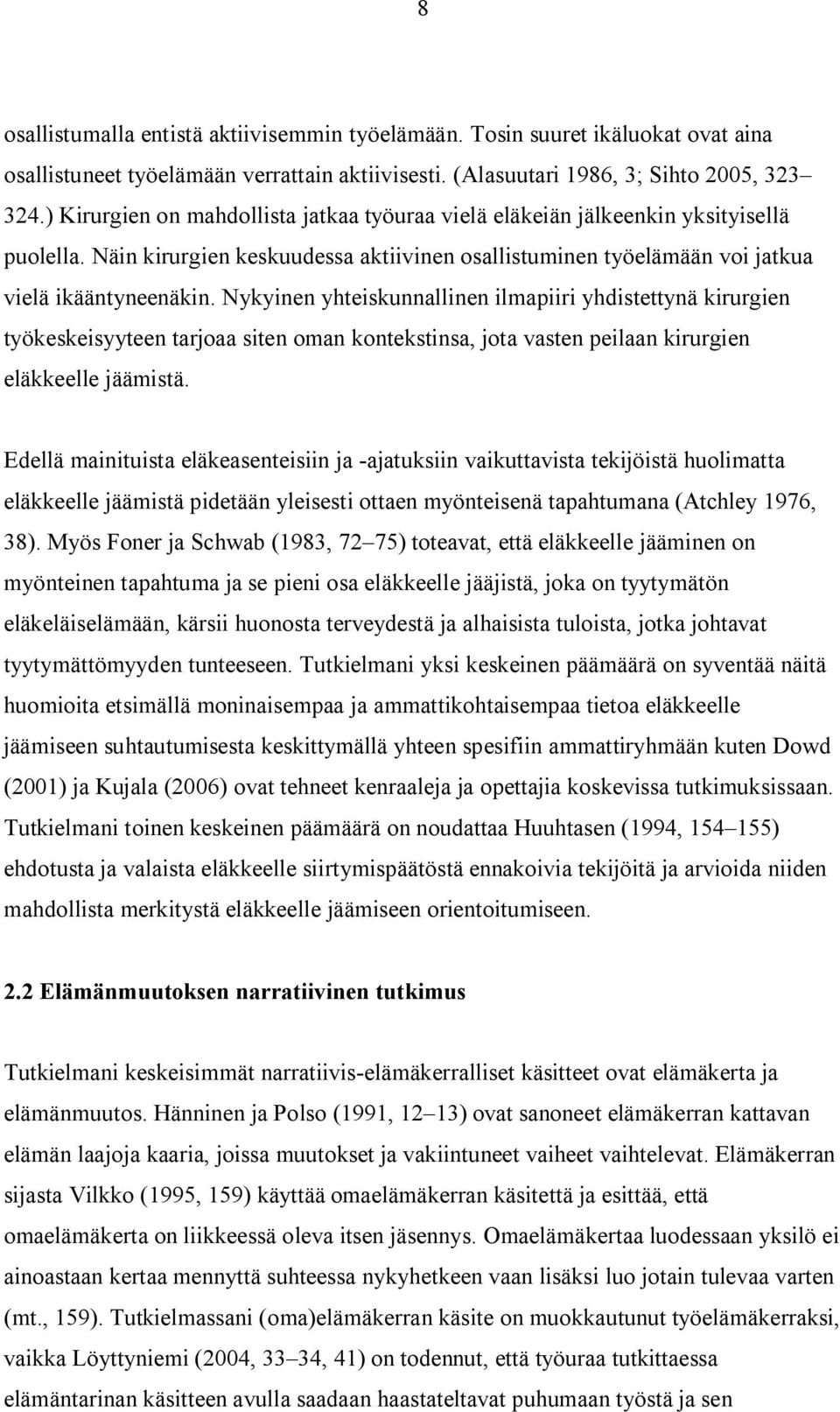 Nykyinen yhteiskunnallinen ilmapiiri yhdistettynä kirurgien työkeskeisyyteen tarjoaa siten oman kontekstinsa, jota vasten peilaan kirurgien eläkkeelle jäämistä.