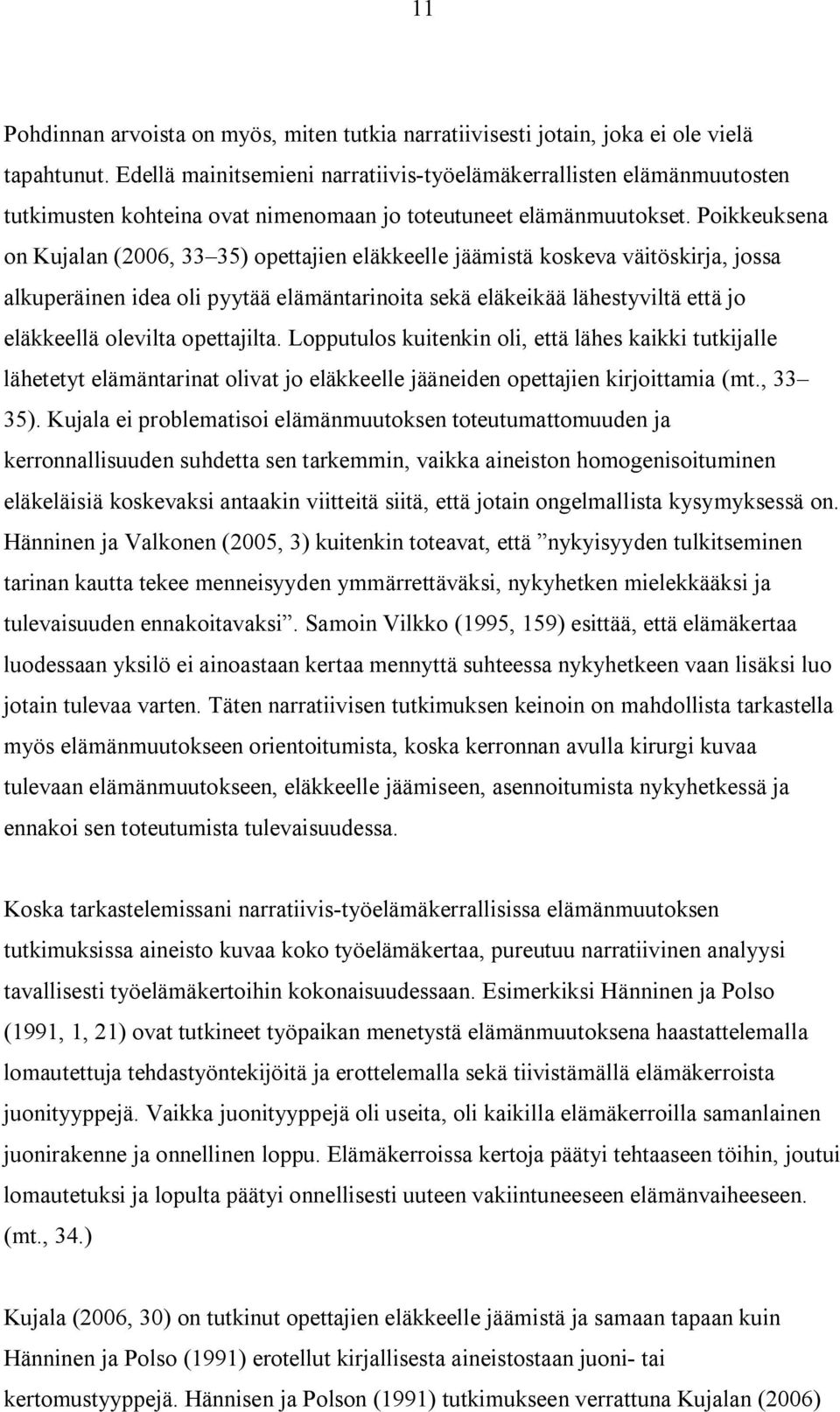 Poikkeuksena on Kujalan (2006, 33 35) opettajien eläkkeelle jäämistä koskeva väitöskirja, jossa alkuperäinen idea oli pyytää elämäntarinoita sekä eläkeikää lähestyviltä että jo eläkkeellä olevilta