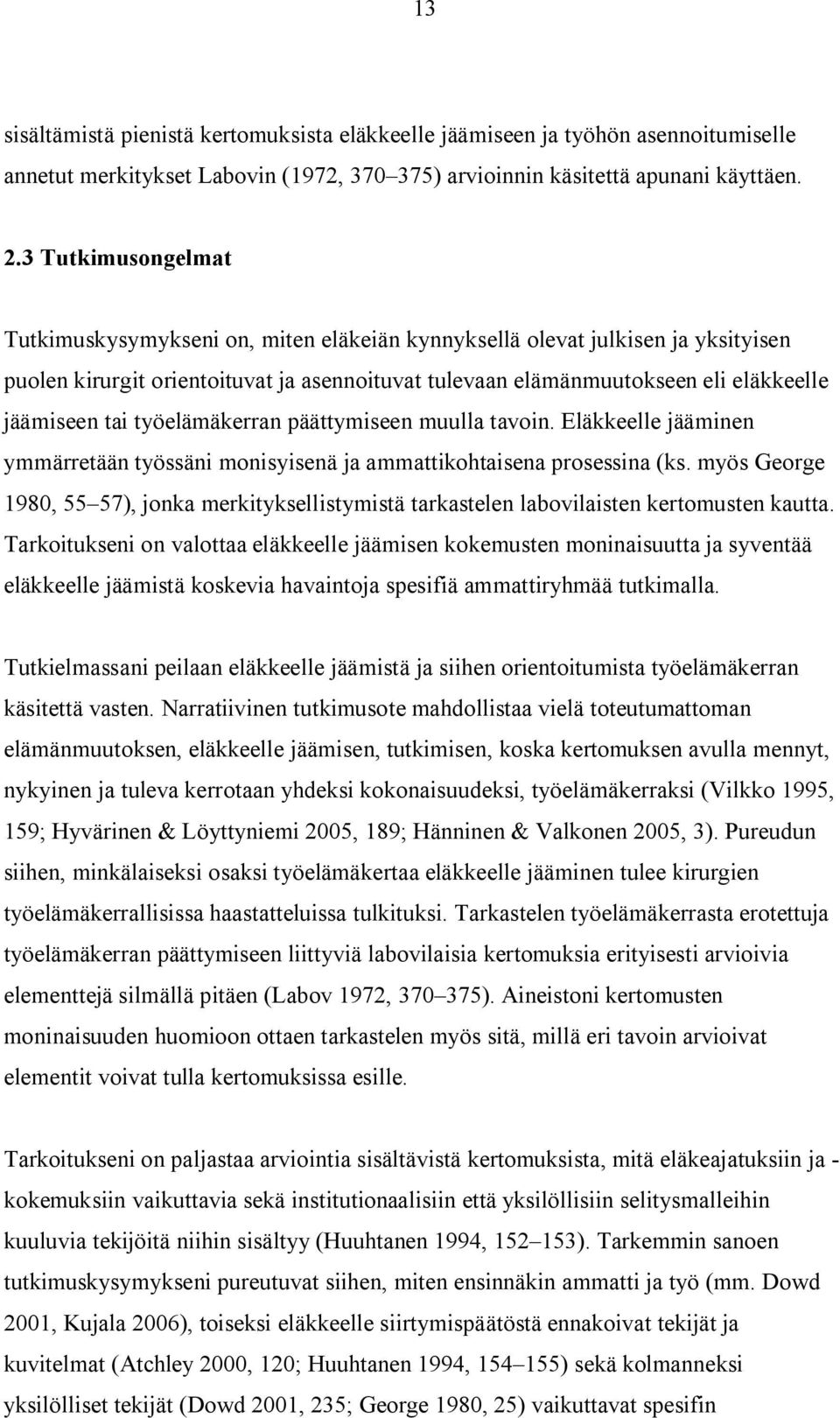 tai työelämäkerran päättymiseen muulla tavoin. Eläkkeelle jääminen ymmärretään työssäni monisyisenä ja ammattikohtaisena prosessina (ks.