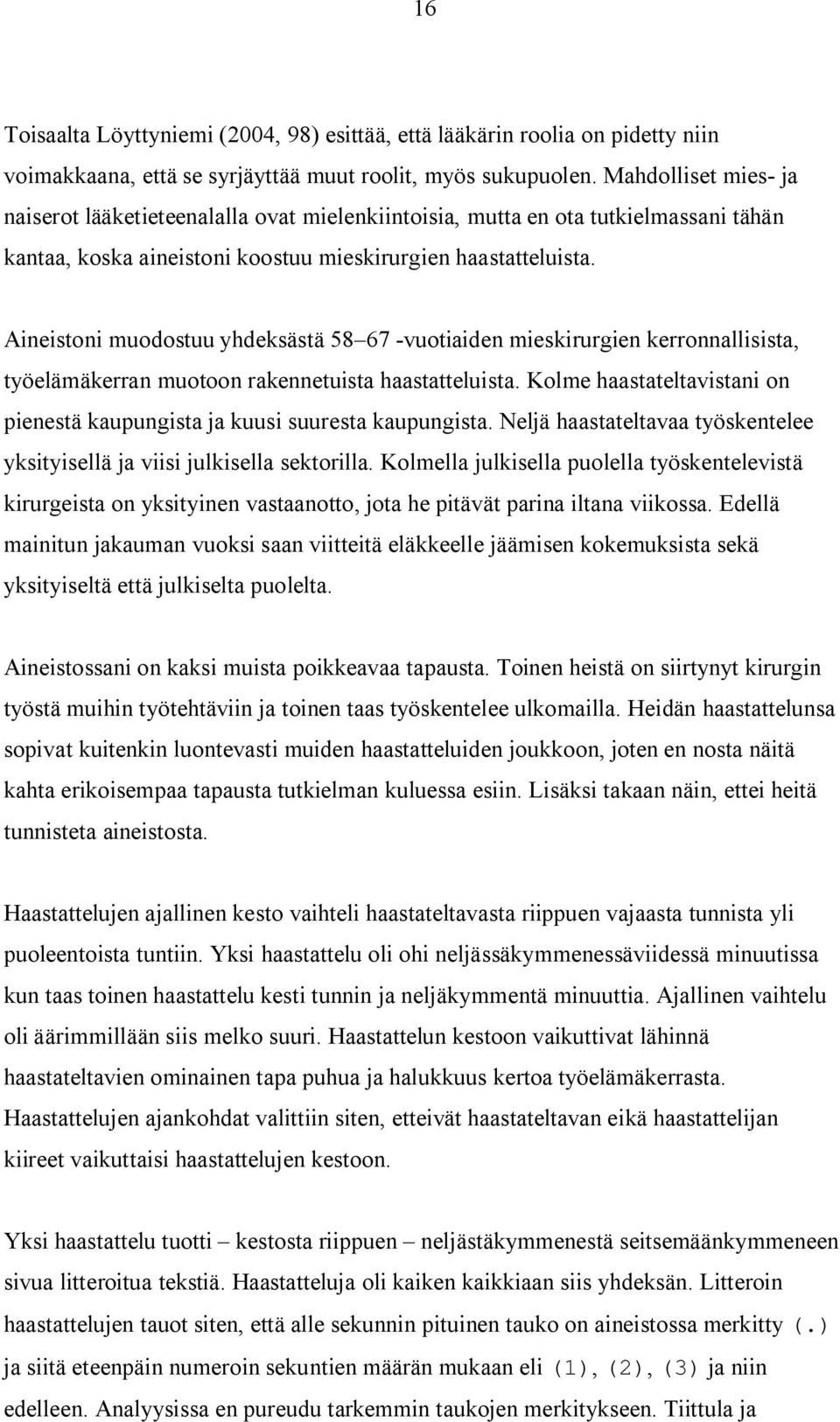 Aineistoni muodostuu yhdeksästä 58 67 vuotiaiden mieskirurgien kerronnallisista, työelämäkerran muotoon rakennetuista haastatteluista.