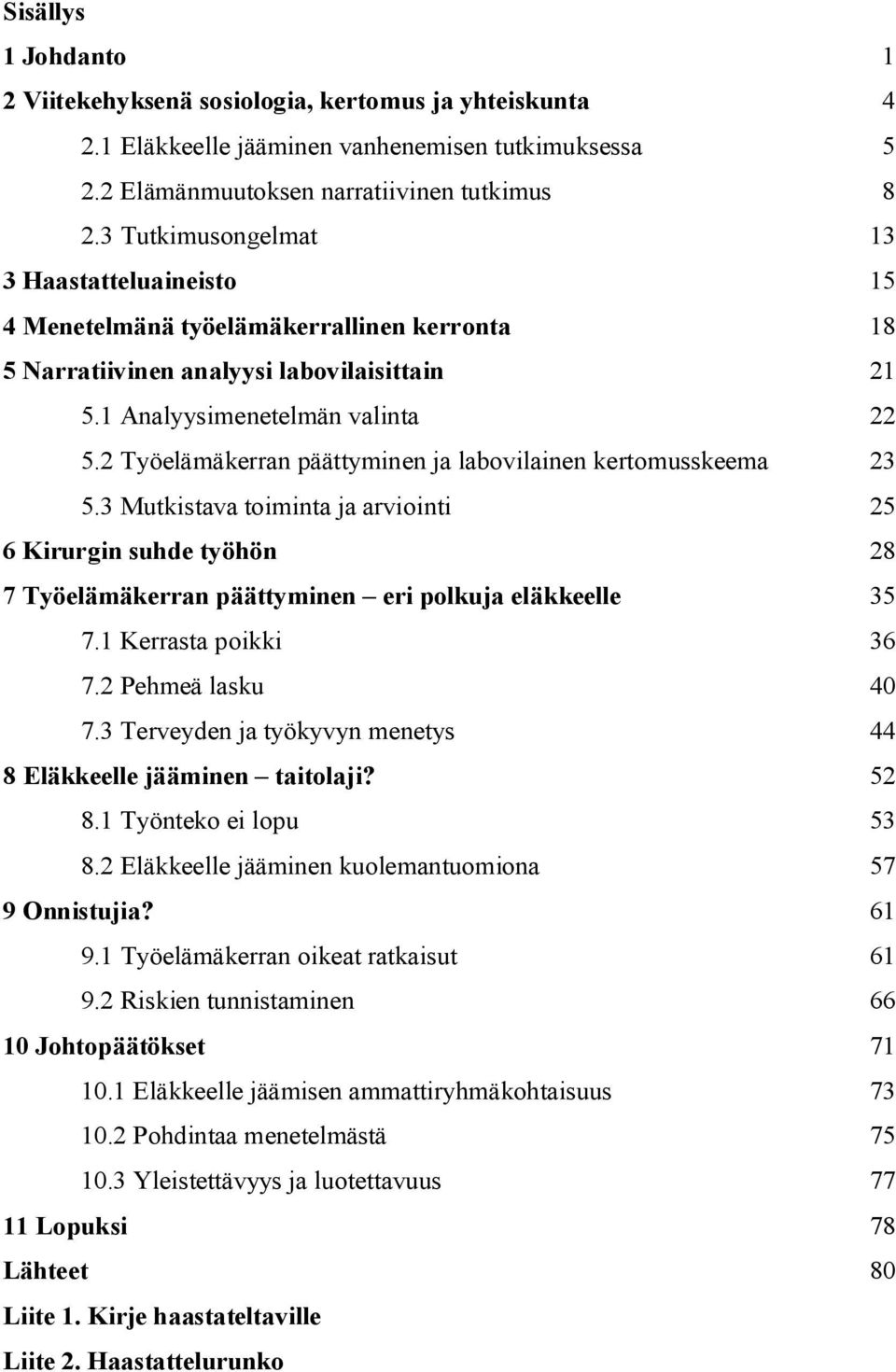 2 Työelämäkerran päättyminen ja labovilainen kertomusskeema 23 5.3 Mutkistava toiminta ja arviointi 25 6 Kirurgin suhde työhön 28 7 Työelämäkerran päättyminen eri polkuja eläkkeelle 35 7.