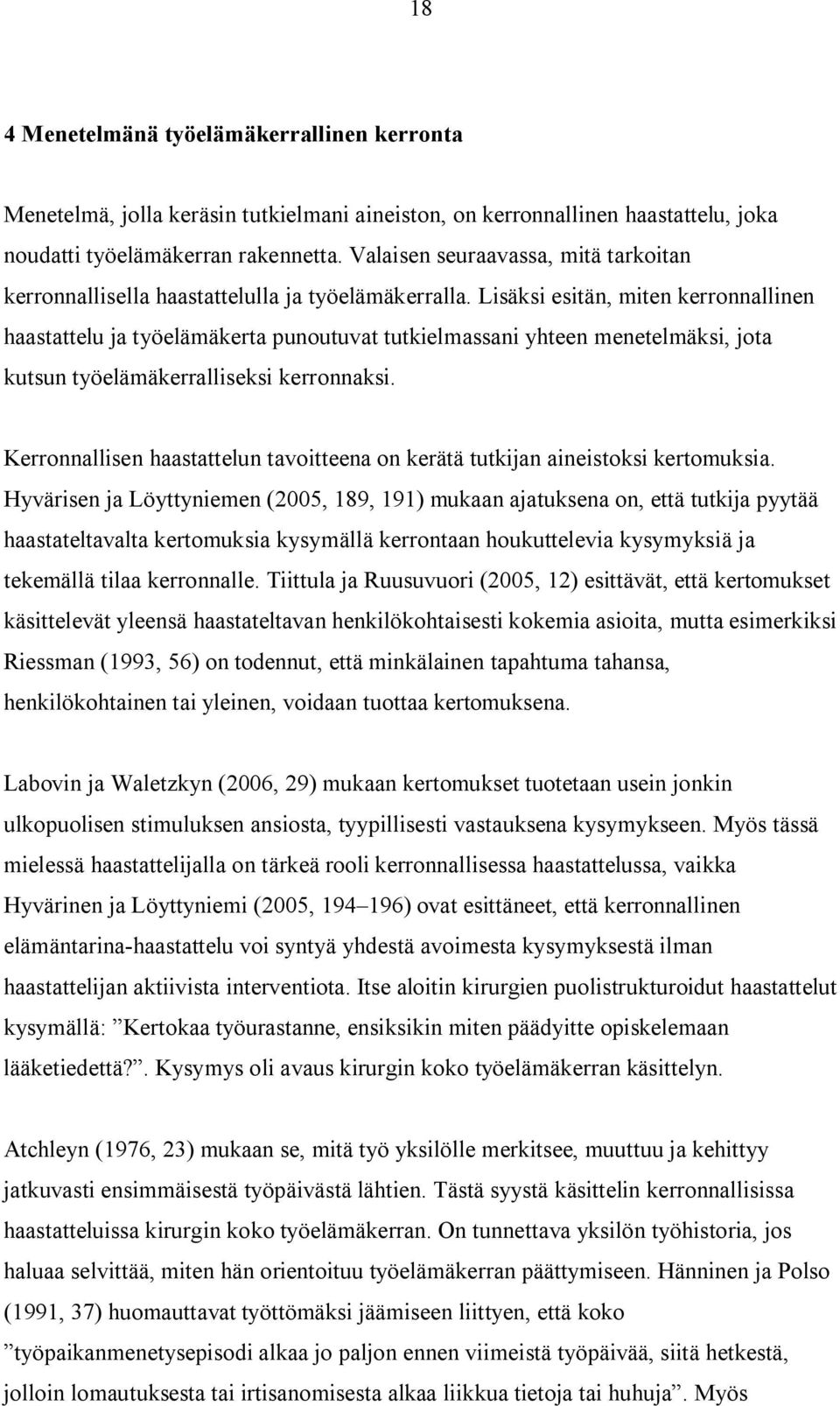 Lisäksi esitän, miten kerronnallinen haastattelu ja työelämäkerta punoutuvat tutkielmassani yhteen menetelmäksi, jota kutsun työelämäkerralliseksi kerronnaksi.