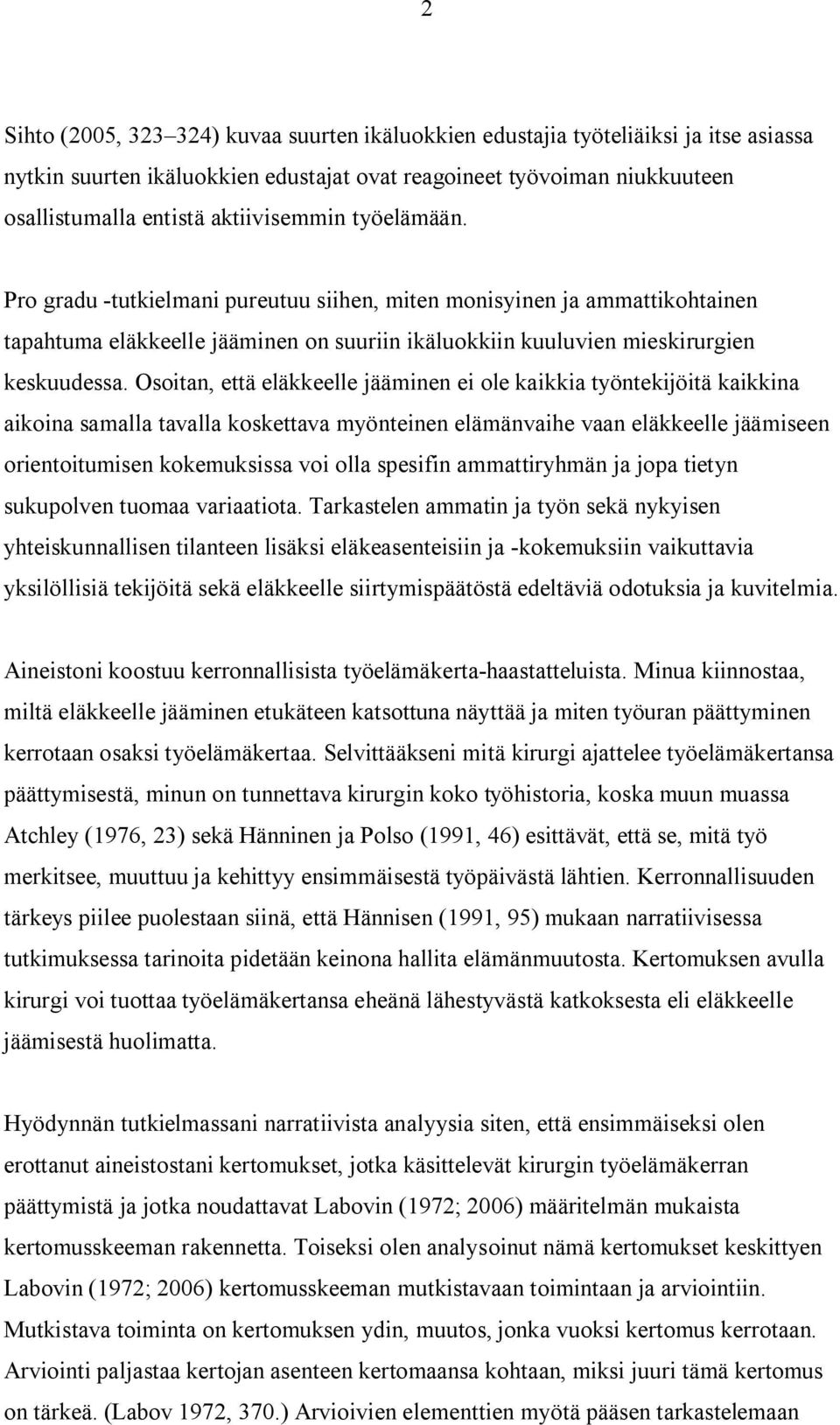 Osoitan, että eläkkeelle jääminen ei ole kaikkia työntekijöitä kaikkina aikoina samalla tavalla koskettava myönteinen elämänvaihe vaan eläkkeelle jäämiseen orientoitumisen kokemuksissa voi olla