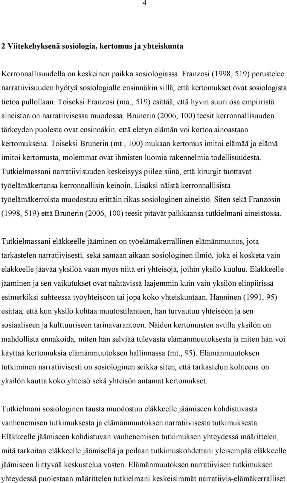 , 519) esittää, että hyvin suuri osa empiiristä aineistoa on narratiivisessa muodossa.