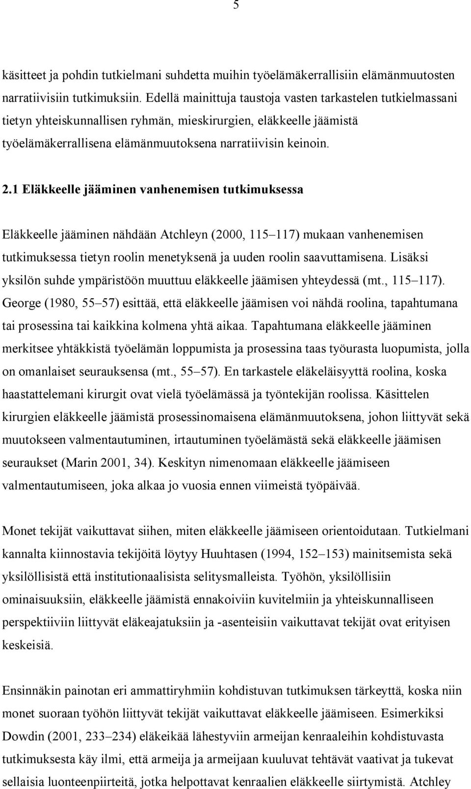 1 Eläkkeelle jääminen vanhenemisen tutkimuksessa Eläkkeelle jääminen nähdään Atchleyn (2000, 115 117) mukaan vanhenemisen tutkimuksessa tietyn roolin menetyksenä ja uuden roolin saavuttamisena.