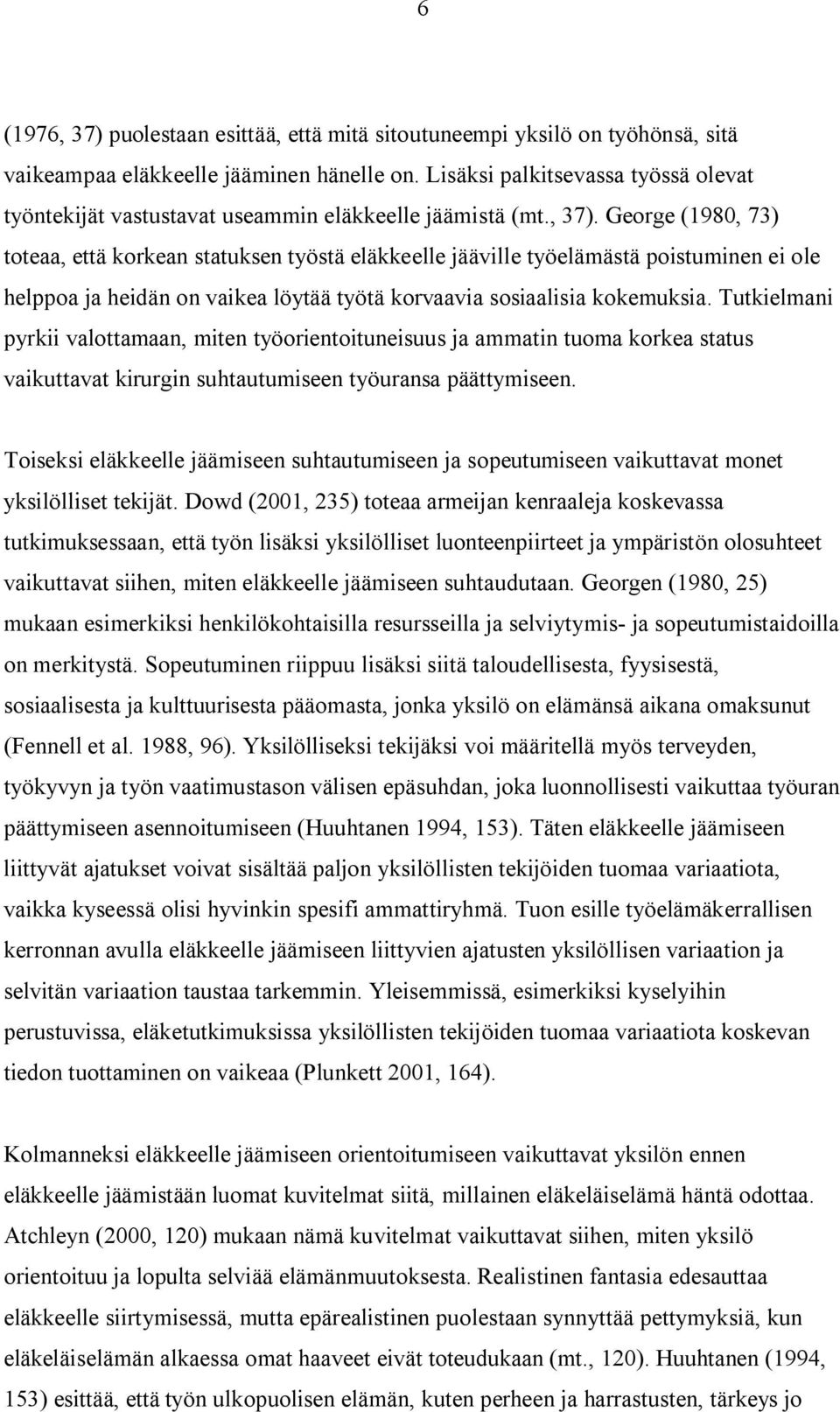 George (1980, 73) toteaa, että korkean statuksen työstä eläkkeelle jääville työelämästä poistuminen ei ole helppoa ja heidän on vaikea löytää työtä korvaavia sosiaalisia kokemuksia.