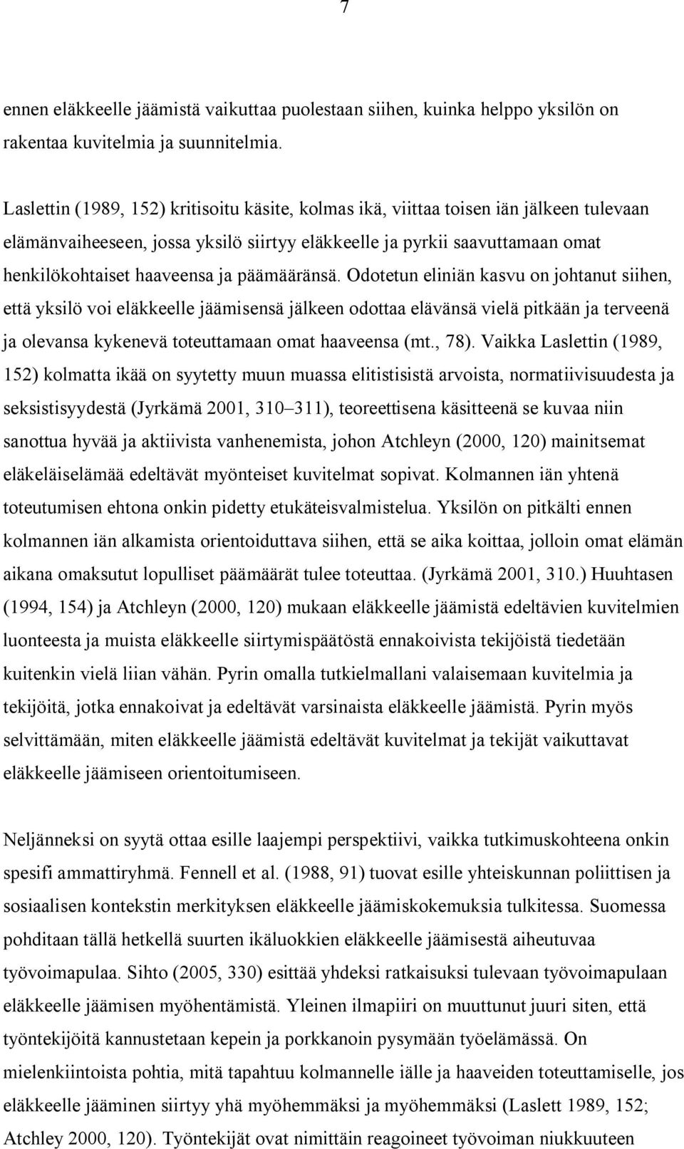 päämääränsä. Odotetun eliniän kasvu on johtanut siihen, että yksilö voi eläkkeelle jäämisensä jälkeen odottaa elävänsä vielä pitkään ja terveenä ja olevansa kykenevä toteuttamaan omat haaveensa (mt.