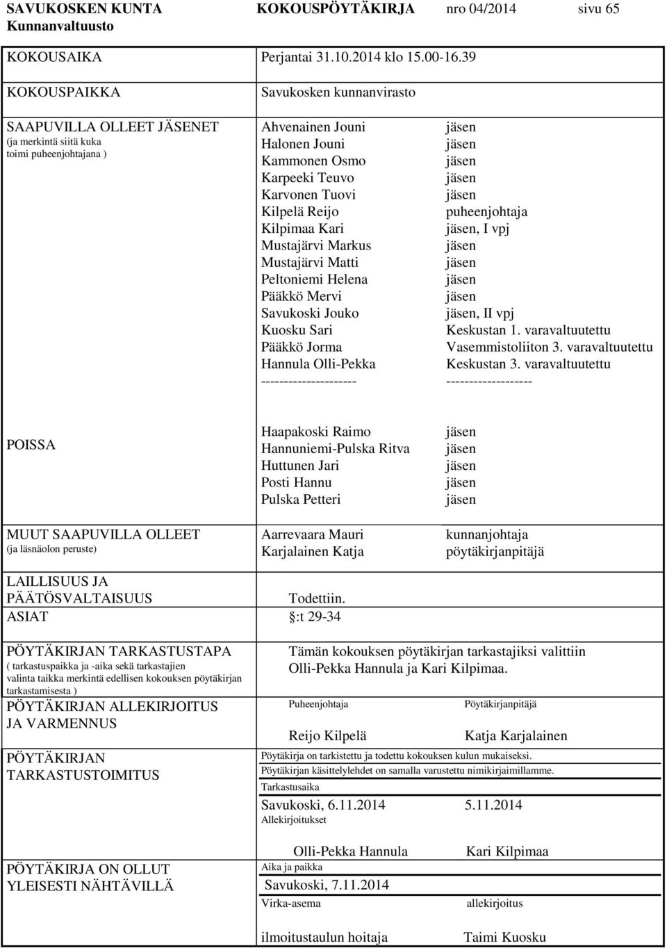 Reijo Kilpimaa Kari Mustajärvi Markus Mustajärvi Matti Peltoniemi Helena Pääkkö Mervi Savukoski Jouko Kuosku Sari Pääkkö Jorma Hannula Olli-Pekka --------------------- puheenjohtaja, I vpj, II vpj