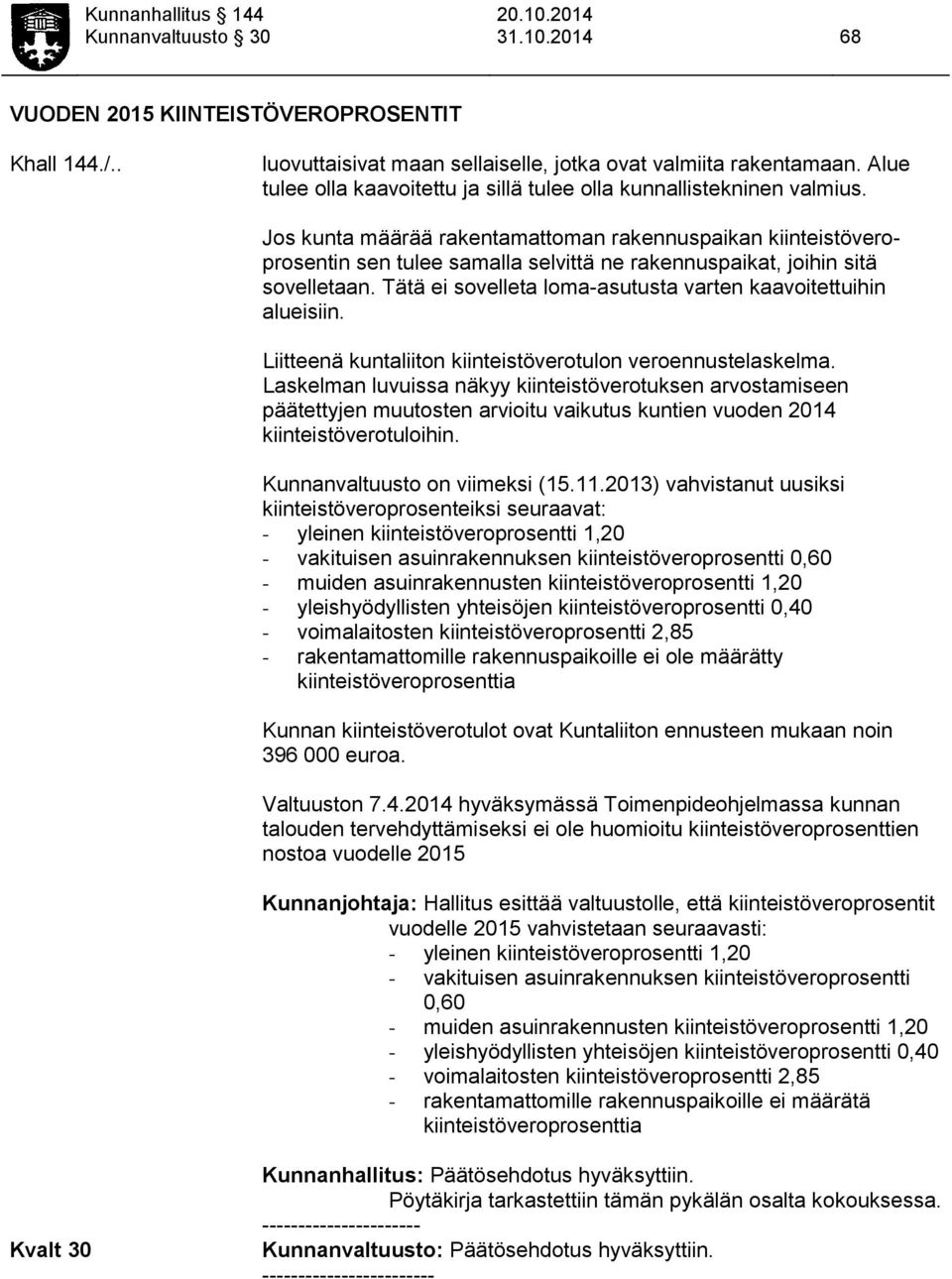 Jos kunta määrää rakentamattoman rakennuspaikan kiinteistöveroprosentin sen tulee samalla selvittä ne rakennuspaikat, joihin sitä sovelletaan.