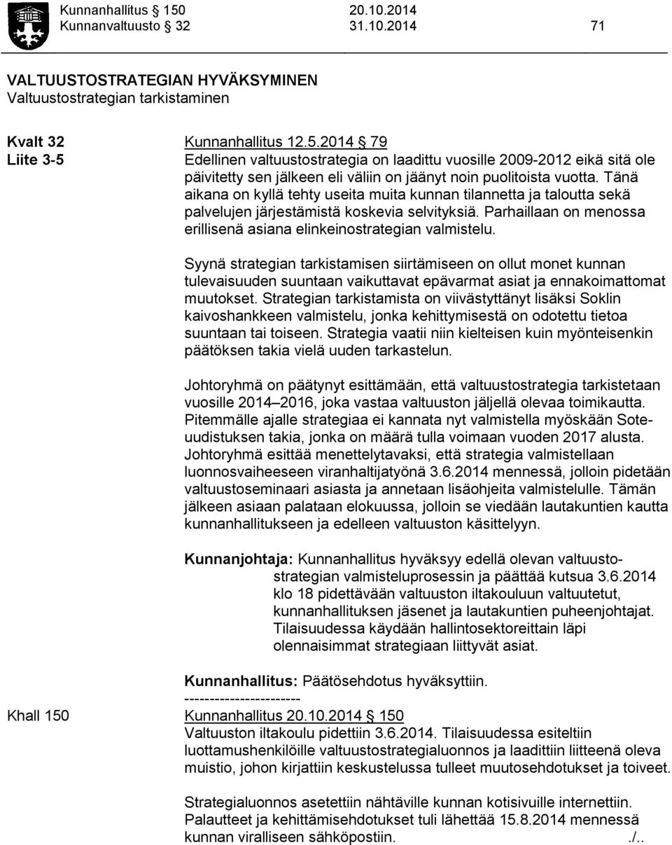 Syynä strategian tarkistamisen siirtämiseen on ollut monet kunnan tulevaisuuden suuntaan vaikuttavat epävarmat asiat ja ennakoimattomat muutokset.