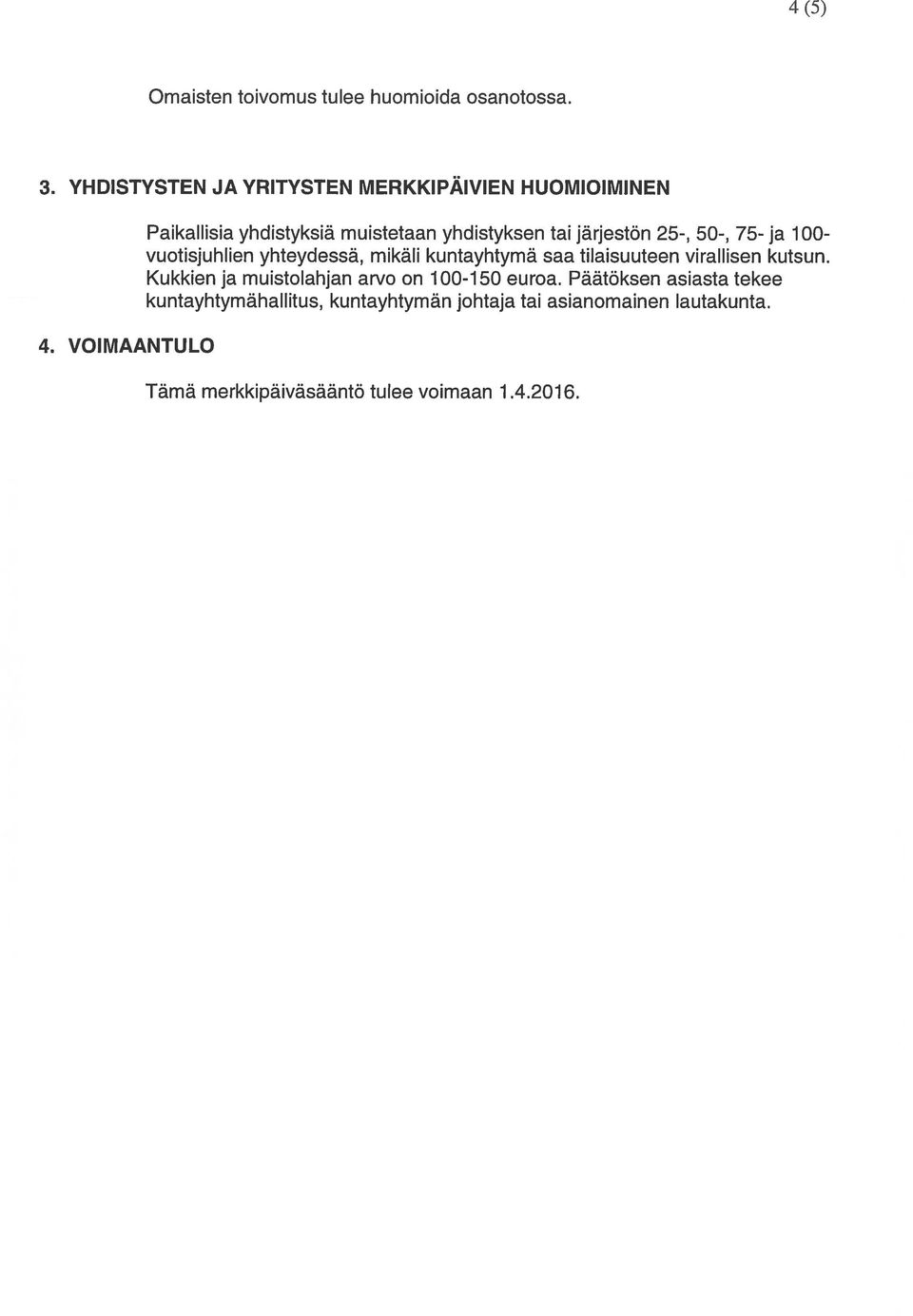 yhteydessã, mikäli kuntayhtymã saa tilaisuuteen virallisen kutsun. Kukkien ja muistolahjan arvo on 100-150 euroa.