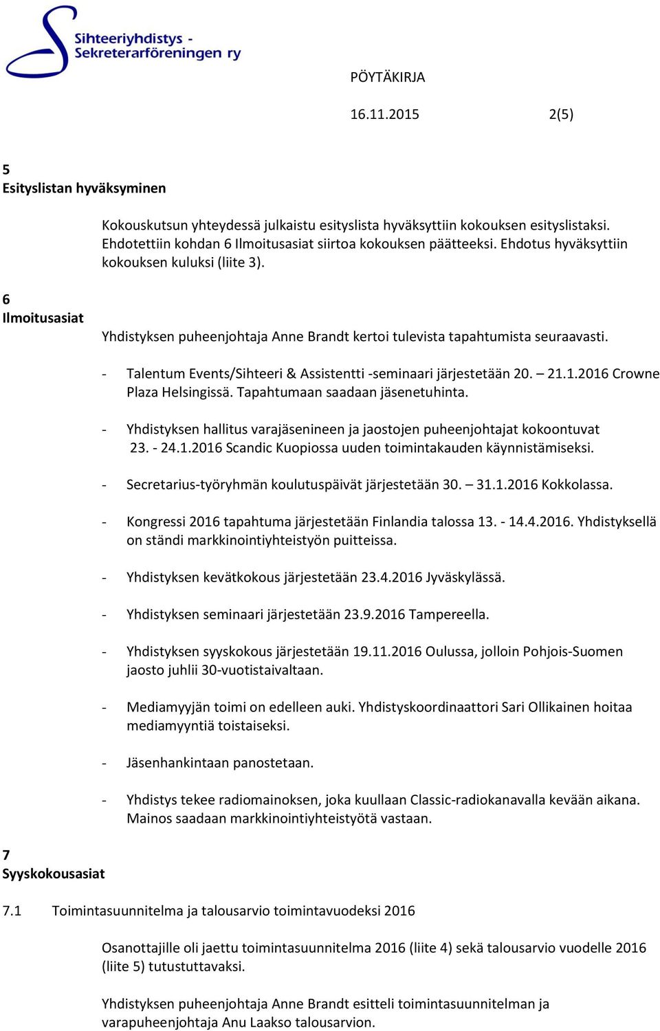 7 Syyskokousasiat - Talentum Events/Sihteeri & Assistentti -seminaari järjestetään 20. 21.1.2016 Crowne Plaza Helsingissä. Tapahtumaan saadaan jäsenetuhinta.