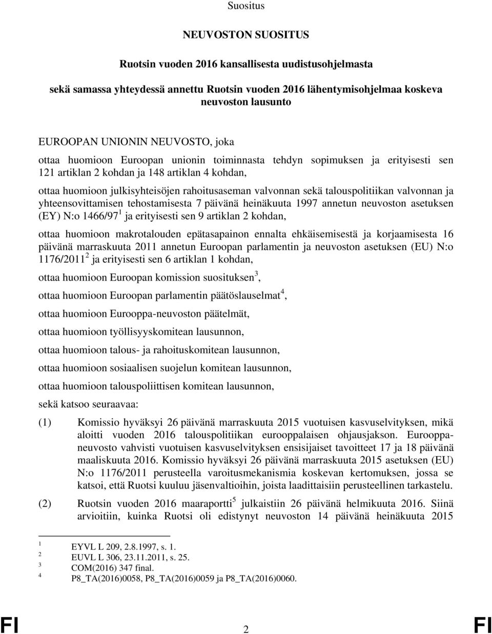 valvonnan sekä talouspolitiikan valvonnan ja yhteensovittamisen tehostamisesta 7 päivänä heinäkuuta 1997 annetun neuvoston asetuksen (EY) N:o 1466/97 1 ja erityisesti sen 9 artiklan 2 kohdan, ottaa