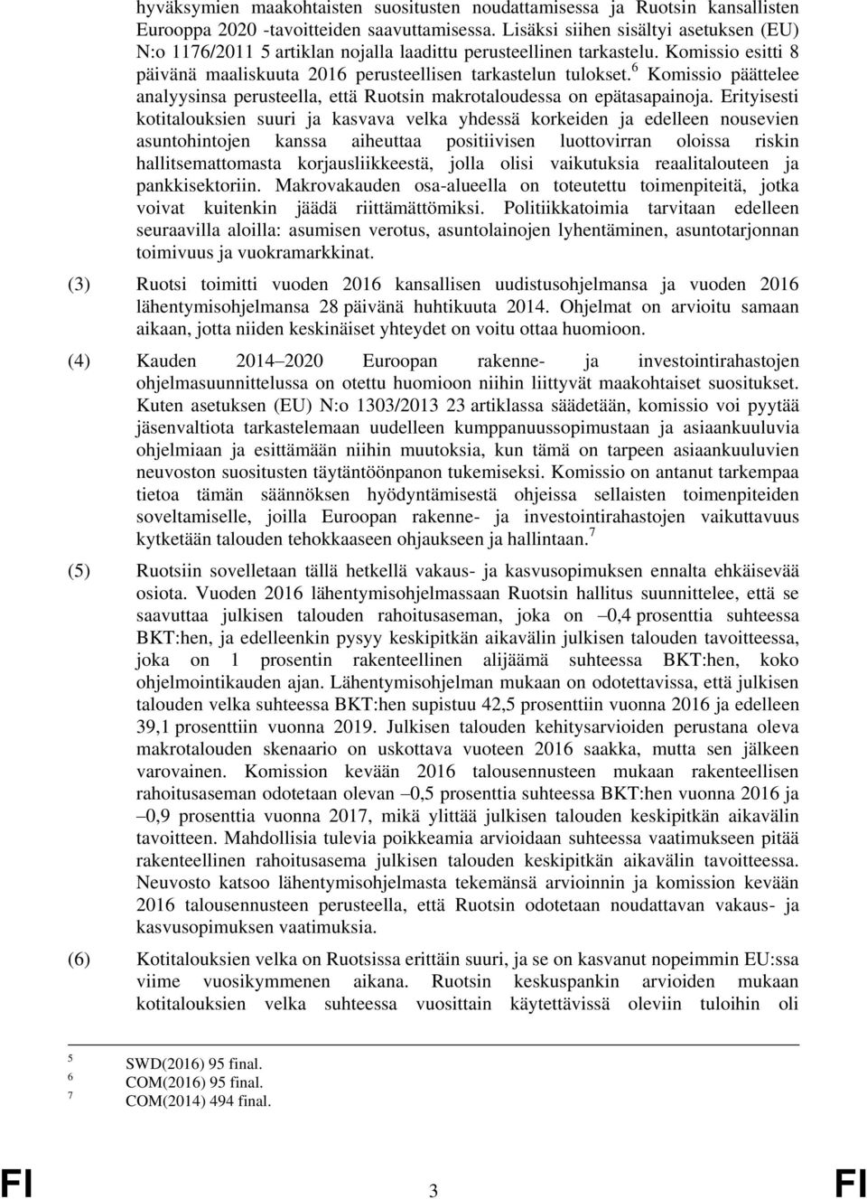 6 Komissio päättelee analyysinsa perusteella, että Ruotsin makrotaloudessa on epätasapainoja.