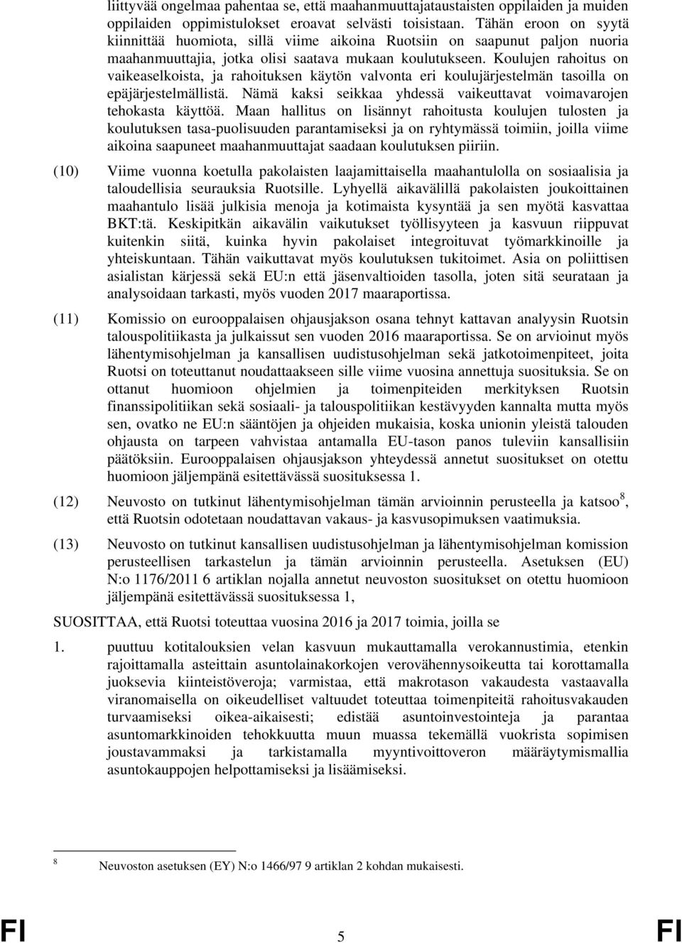 Koulujen rahoitus on vaikeaselkoista, ja rahoituksen käytön valvonta eri koulujärjestelmän tasoilla on epäjärjestelmällistä. Nämä kaksi seikkaa yhdessä vaikeuttavat voimavarojen tehokasta käyttöä.