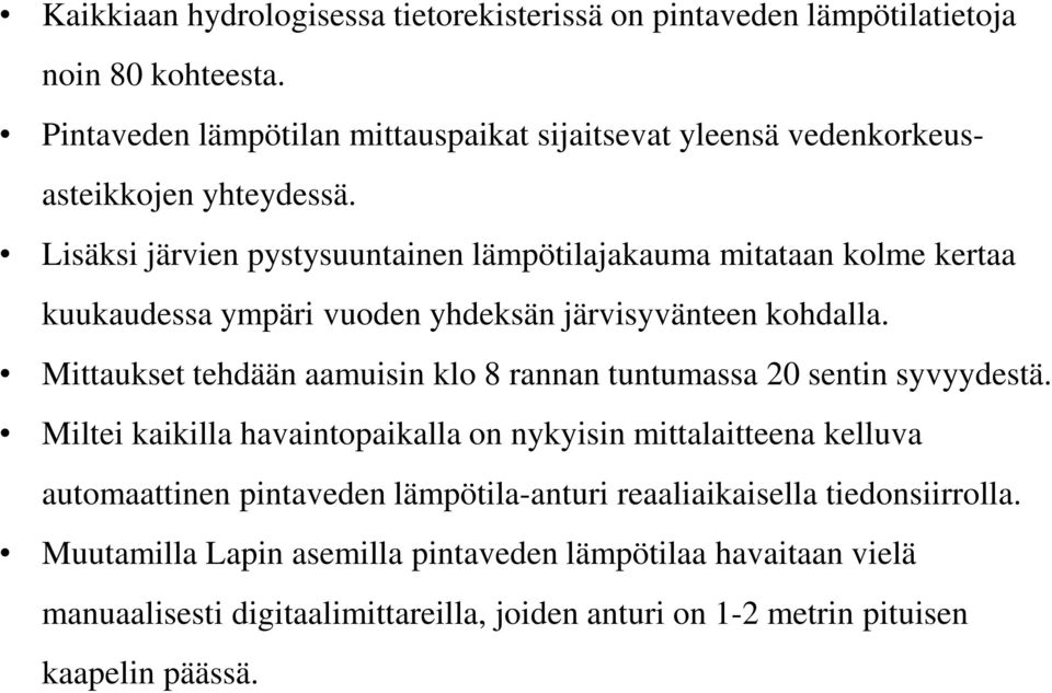 Lisäksi järvien pystysuuntainen lämpötilajakauma mitataan kolme kertaa kuukaudessa ympäri vuoden yhdeksän järvisyvänteen kohdalla.