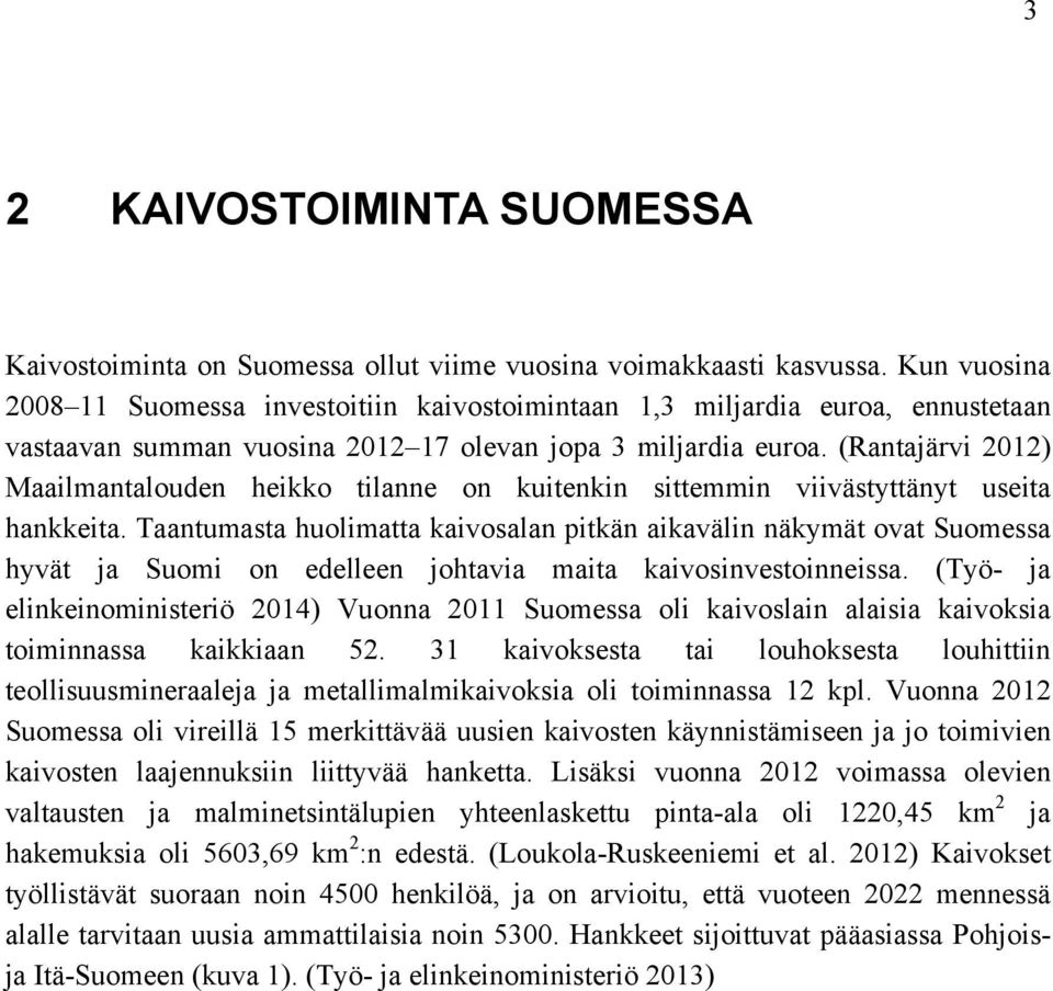 (Rantajärvi 2012) Maailmantalouden heikko tilanne on kuitenkin sittemmin viivästyttänyt useita hankkeita.