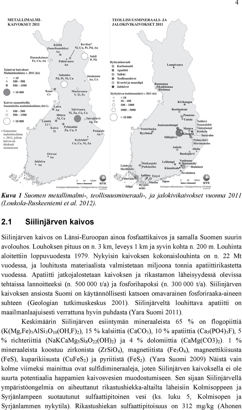 22 Mt vuodessa, ja louhitusta materiaalista valmistetaan miljoona tonnia apatiittirikastetta vuodessa.