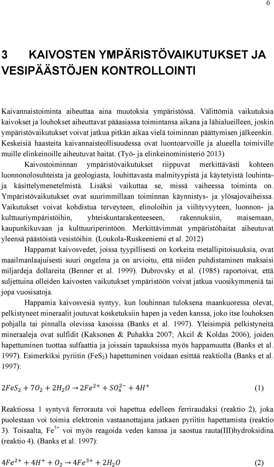 jälkeenkin. Keskeisiä haasteita kaivannaisteollisuudessa ovat luontoarvoille ja alueella toimiville muille elinkeinoille aiheutuvat haitat.