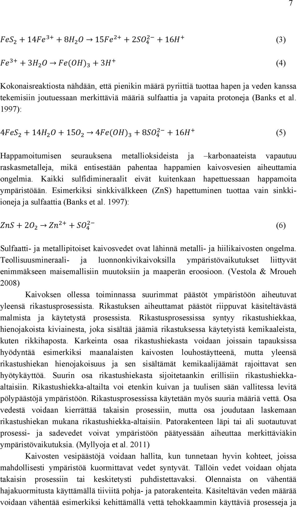 1997): 4 + 14 + 15 4 ( ) +8 + 16 (5) Happamoitumisen seurauksena metallioksideista ja karbonaateista vapautuu raskasmetalleja, mikä entisestään pahentaa happamien kaivosvesien aiheuttamia ongelmia.