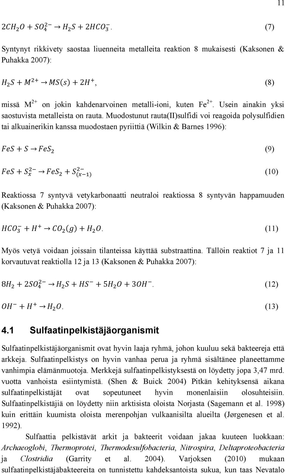 Muodostunut rauta(ii)sulfidi voi reagoida polysulfidien tai alkuainerikin kanssa muodostaen pyriittiä (Wilkin & Barnes 1996): + (9) + + ( ) (10) Reaktiossa 7 syntyvä vetykarbonaatti neutraloi