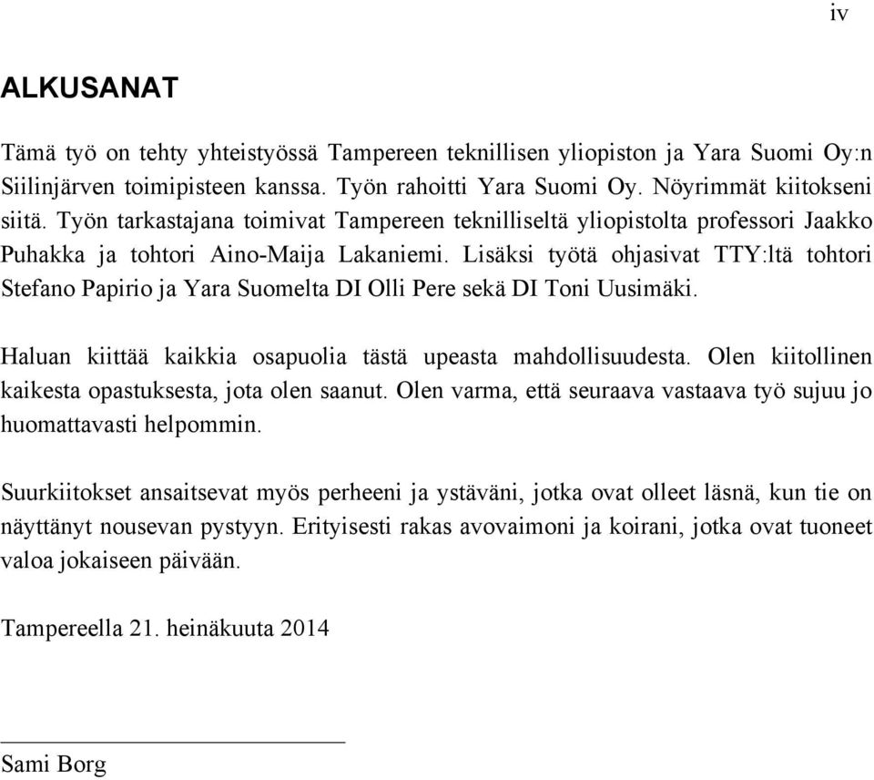 Lisäksi työtä ohjasivat TTY:ltä tohtori Stefano Papirio ja Yara Suomelta DI Olli Pere sekä DI Toni Uusimäki. Haluan kiittää kaikkia osapuolia tästä upeasta mahdollisuudesta.