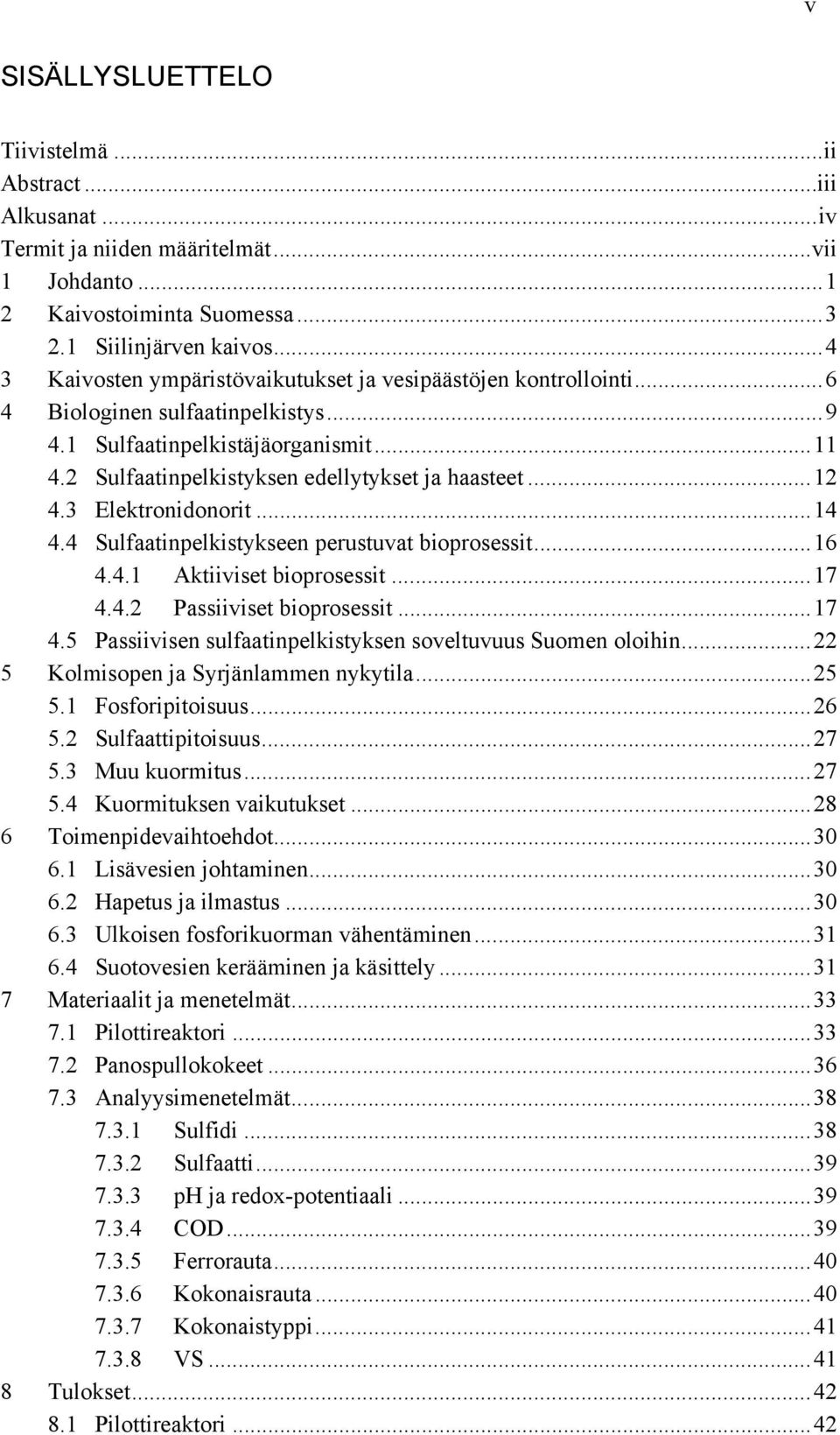 2 Sulfaatinpelkistyksen edellytykset ja haasteet... 12 4.3 Elektronidonorit... 14 4.4 Sulfaatinpelkistykseen perustuvat bioprosessit... 16 4.4.1 Aktiiviset bioprosessit... 17 4.4.2 Passiiviset bioprosessit.