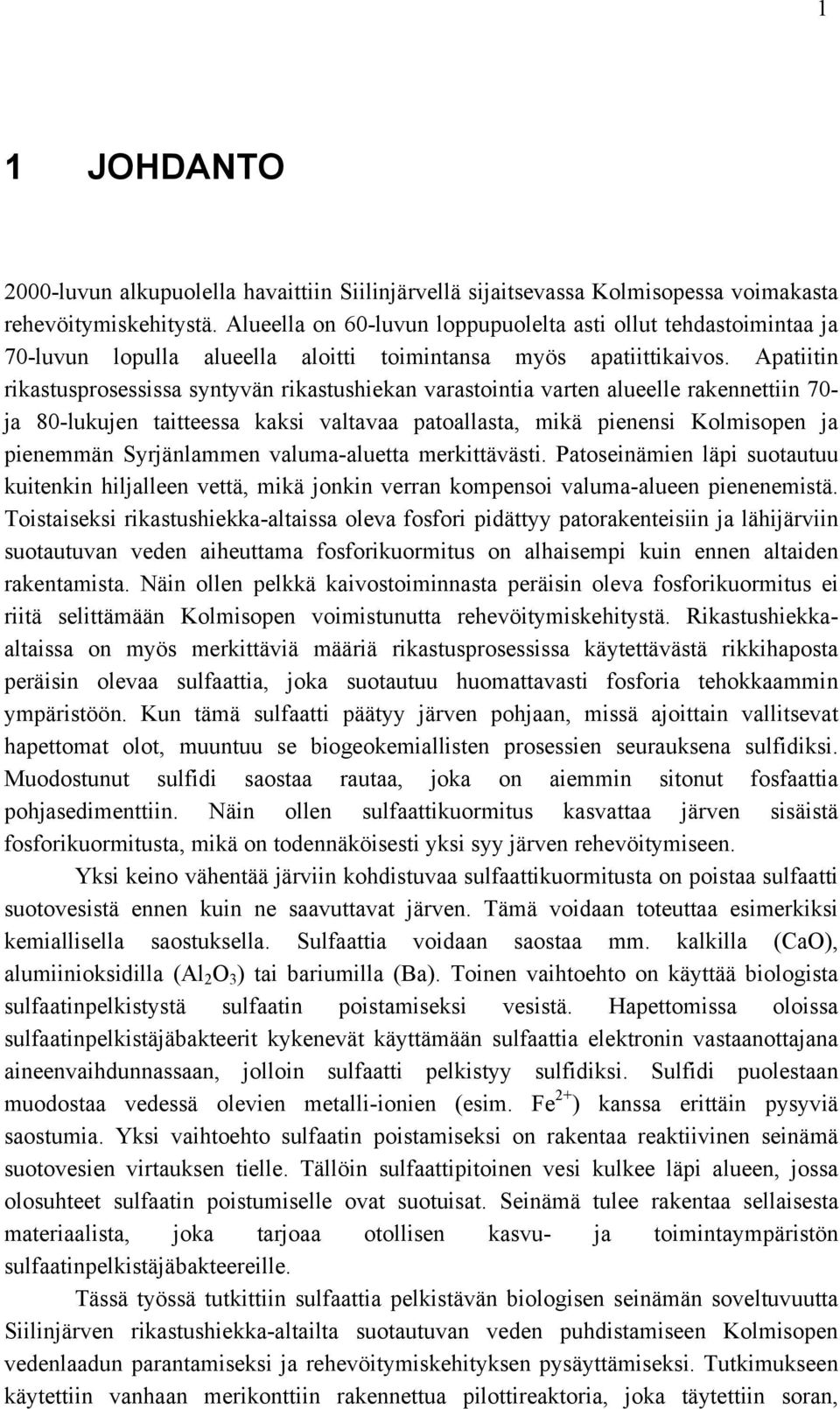 Apatiitin rikastusprosessissa syntyvän rikastushiekan varastointia varten alueelle rakennettiin 70- ja 80-lukujen taitteessa kaksi valtavaa patoallasta, mikä pienensi Kolmisopen ja pienemmän