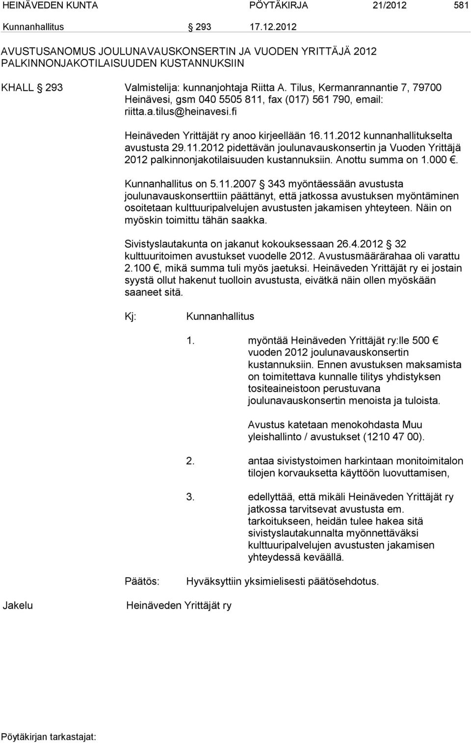 11.2012 pidettävän joulunavauskonsertin ja Vuoden Yrittäjä 2012 palkinnonjakotilaisuuden kustannuksiin. Anottu summa on 1.000. Kunnanhallitus on 5.11.2007 343 myöntäessään avustusta joulunavauskonserttiin päättänyt, että jatkossa avustuksen myöntäminen osoitetaan kulttuuripalvelujen avustusten jakamisen yhteyteen.