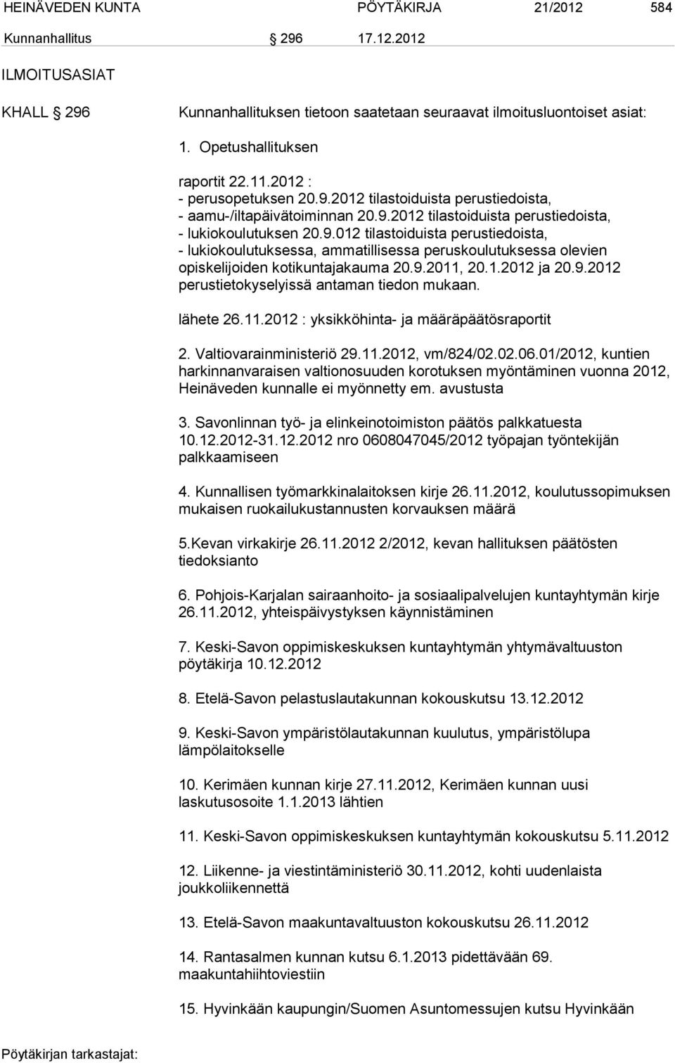 9.2011, 20.1.2012 ja 20.9.2012 perustietokyselyissä antaman tiedon mukaan. lähete 26.11.2012 : yksikköhinta- ja määräpäätösraportit 2. Valtiovarainministeriö 29.11.2012, vm/824/02.02.06.