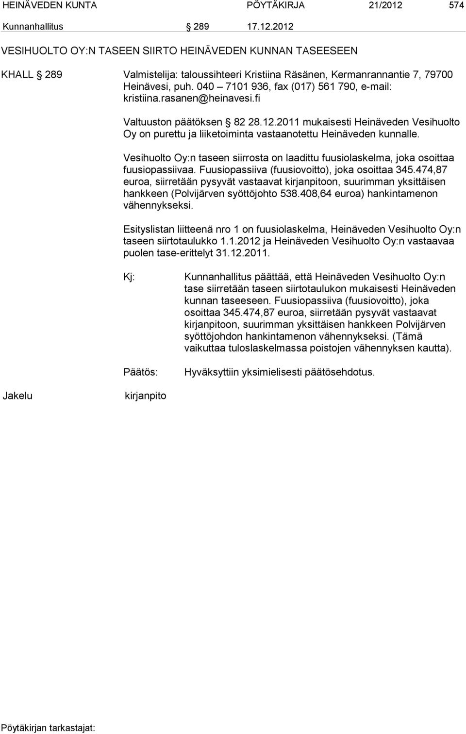 2011 mukaisesti Heinäveden Vesihuolto Oy on purettu ja liiketoiminta vastaanotettu Heinäveden kunnalle. Vesihuolto Oy:n taseen siirrosta on laadittu fuusiolaskelma, joka osoittaa fuusiopassiivaa.