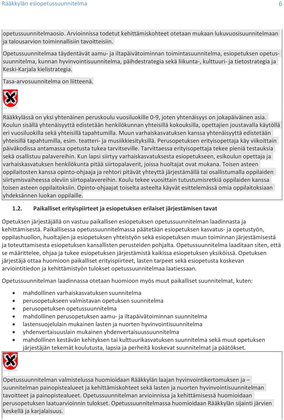 tietostrategia ja Keski-Karjala kielistrategia. Tasa-arvosuunnitelma on liitteenä. Rääkkylässä on yksi yhtenäinen peruskoulu vuosiluokille 0-9, joten yhtenäisyys on jokapäiväinen asia.