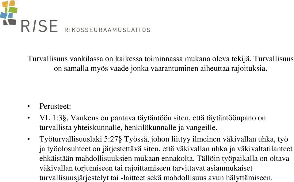 Työturvallisuuslaki 5:27 Työssä, johon liittyy ilmeinen väkivallan uhka, työ ja työolosuhteet on järjestettävä siten, että väkivallan uhka ja väkivaltatilanteet