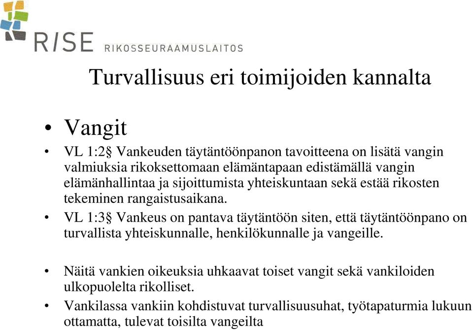 VL 1:3 Vankeus on pantava täytäntöön siten, että täytäntöönpano on turvallista yhteiskunnalle, henkilökunnalle ja vangeille.