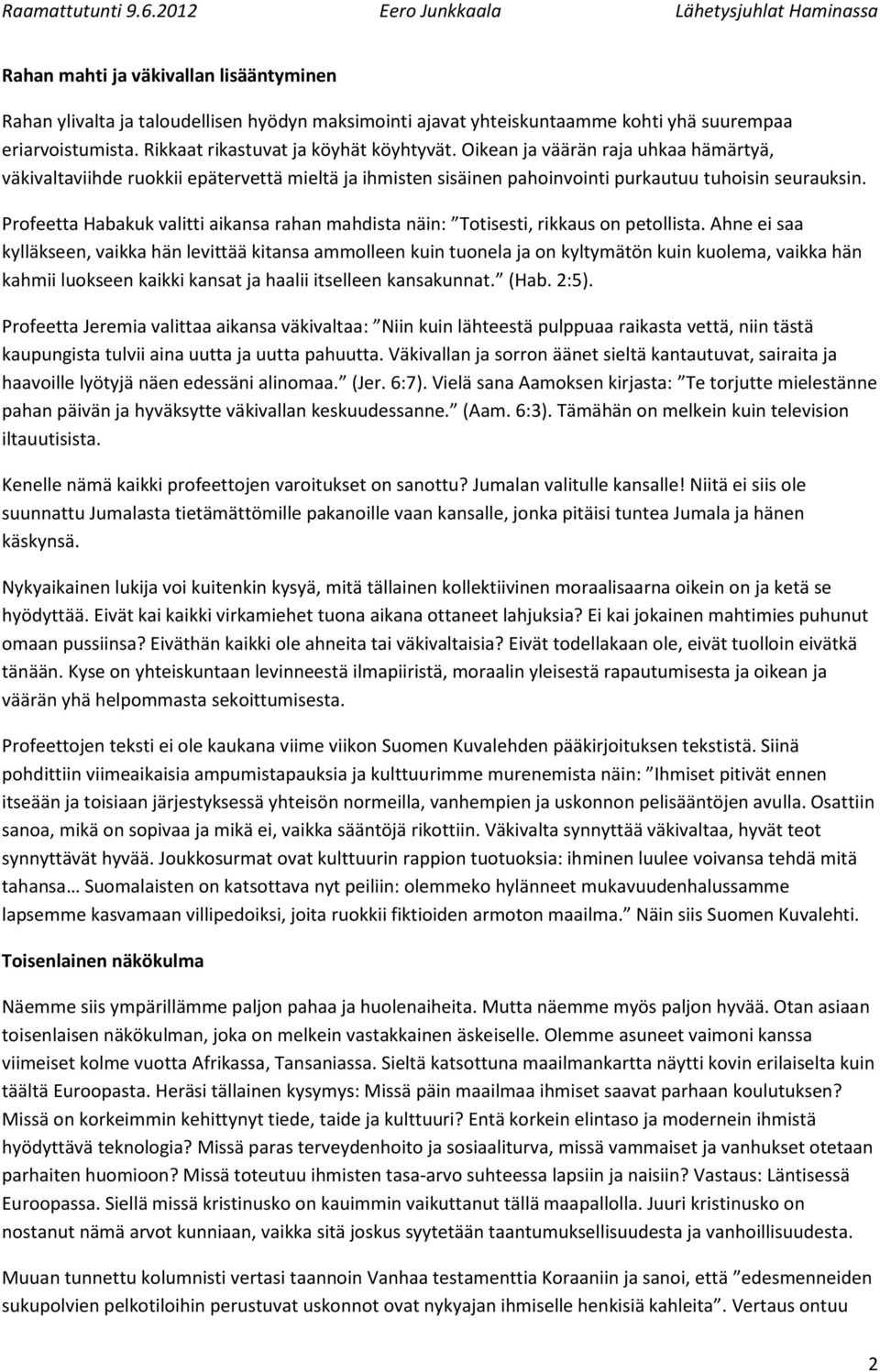 Profeetta Habakuk valitti aikansa rahan mahdista näin: Totisesti, rikkaus on petollista.