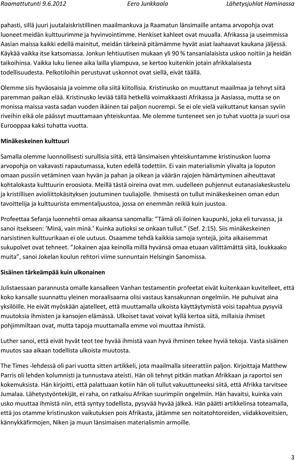 Jonkun lehtiuutisen mukaan yli 90 % tansanialaisista uskoo noitiin ja heidän taikoihinsa. Vaikka luku lienee aika lailla yliampuva, se kertoo kuitenkin jotain afrikkalaisesta todellisuudesta.