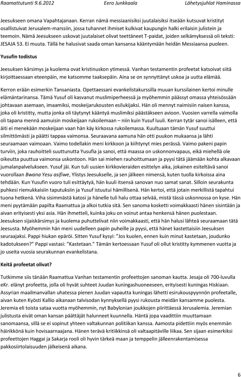 Nämä Jeesukseen uskovat juutalaiset olivat teettäneet T-paidat, joiden selkämyksessä oli teksti: JESAJA 53. Ei muuta. Tällä he halusivat saada oman kansansa kääntymään heidän Messiaansa puoleen.