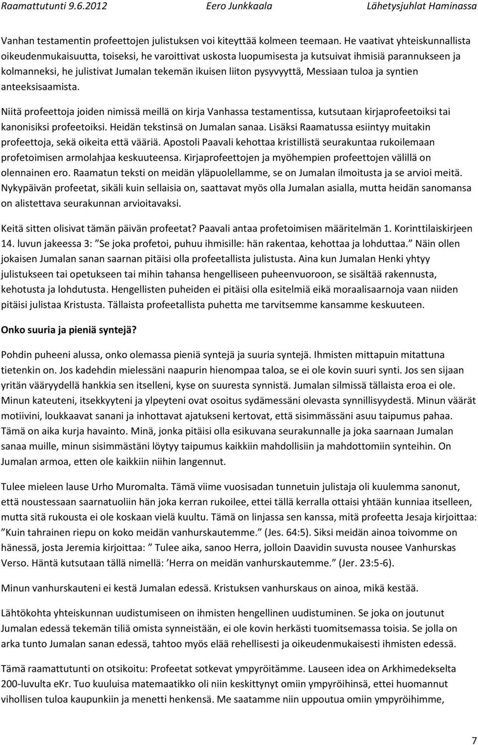 pysyvyyttä, Messiaan tuloa ja syntien anteeksisaamista. Niitä profeettoja joiden nimissä meillä on kirja Vanhassa testamentissa, kutsutaan kirjaprofeetoiksi tai kanonisiksi profeetoiksi.